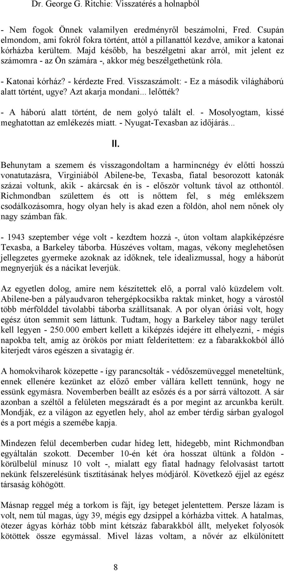 Visszaszámolt: - Ez a második világháború alatt történt, ugye? Azt akarja mondani... lelőtték? - A háború alatt történt, de nem golyó talált el. - Mosolyogtam, kissé meghatottan az emlékezés miatt.