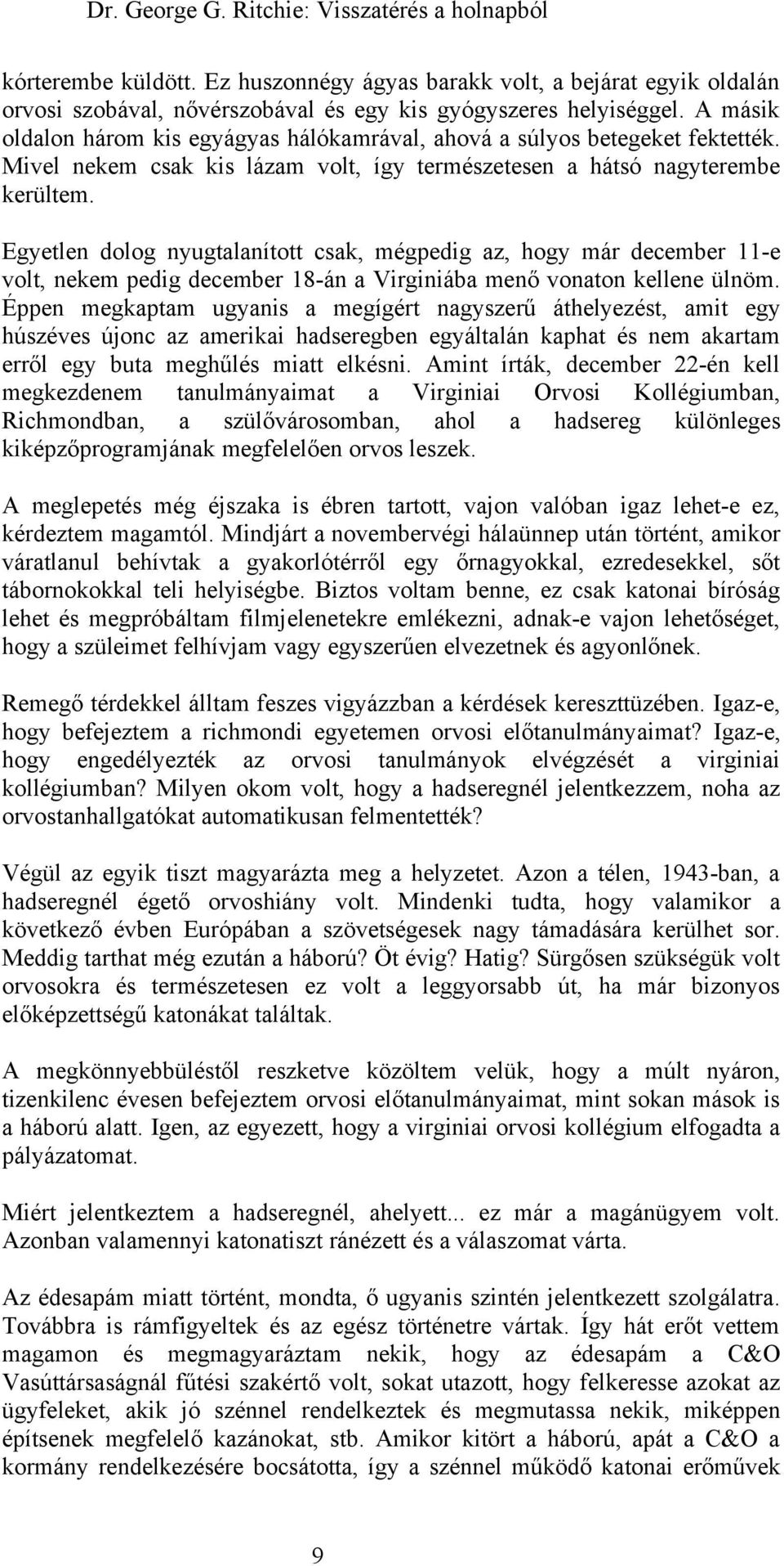 Egyetlen dolog nyugtalanított csak, mégpedig az, hogy már december 11-e volt, nekem pedig december 18-án a Virginiába menő vonaton kellene ülnöm.