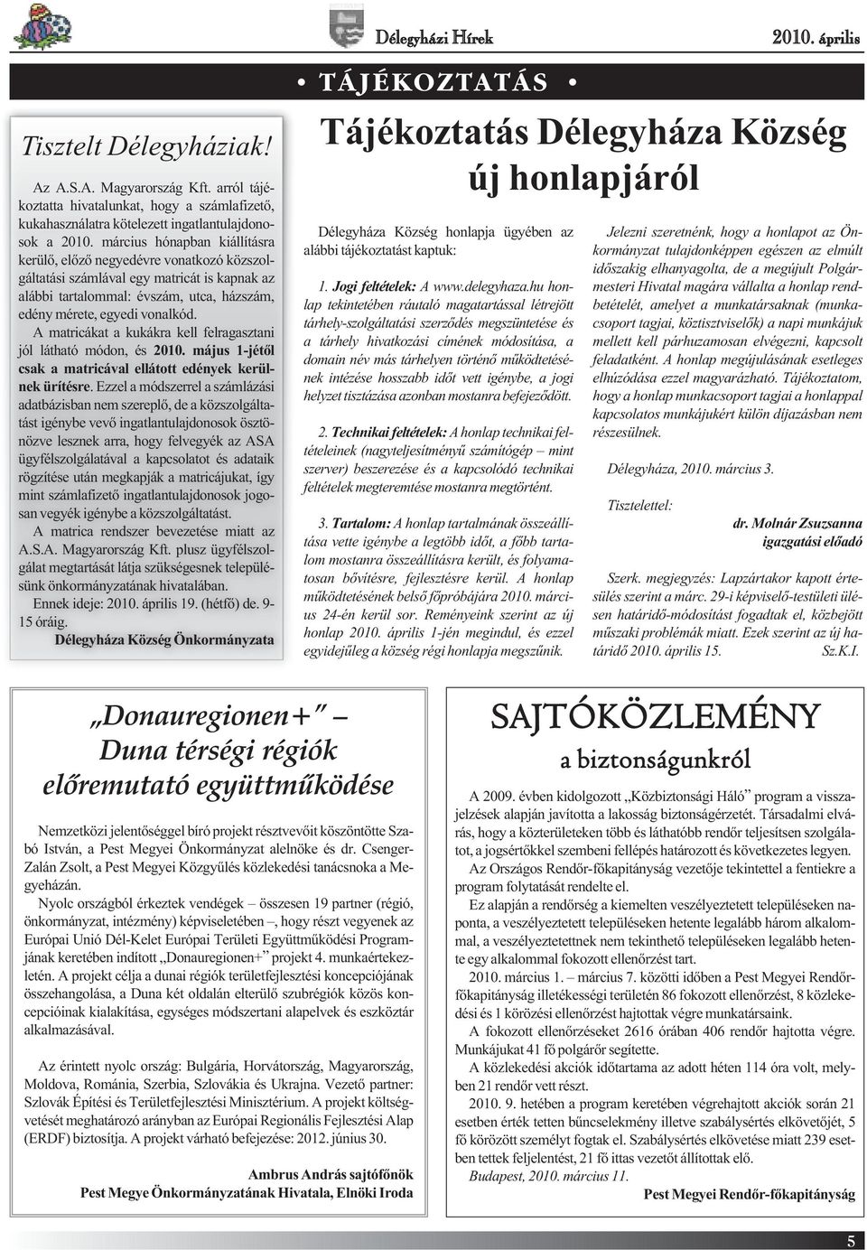 A matricákat a kukákra kell felragasztani jól látható módon, és 2010. május 1-jétől csak a matricával ellátott edények kerülnek ürítésre.