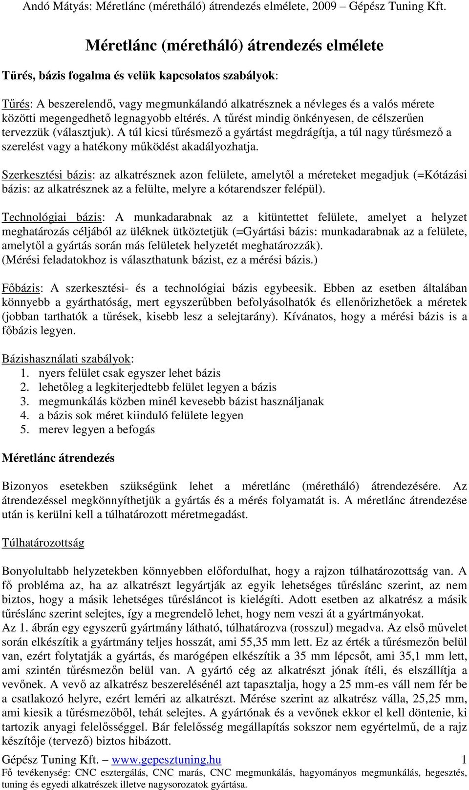 A túl kicsi tőrésmezı a gyártást megdrágítja, a túl nagy tőrésmezı a szerelést vagy a hatékony mőködést akadályozhatja.