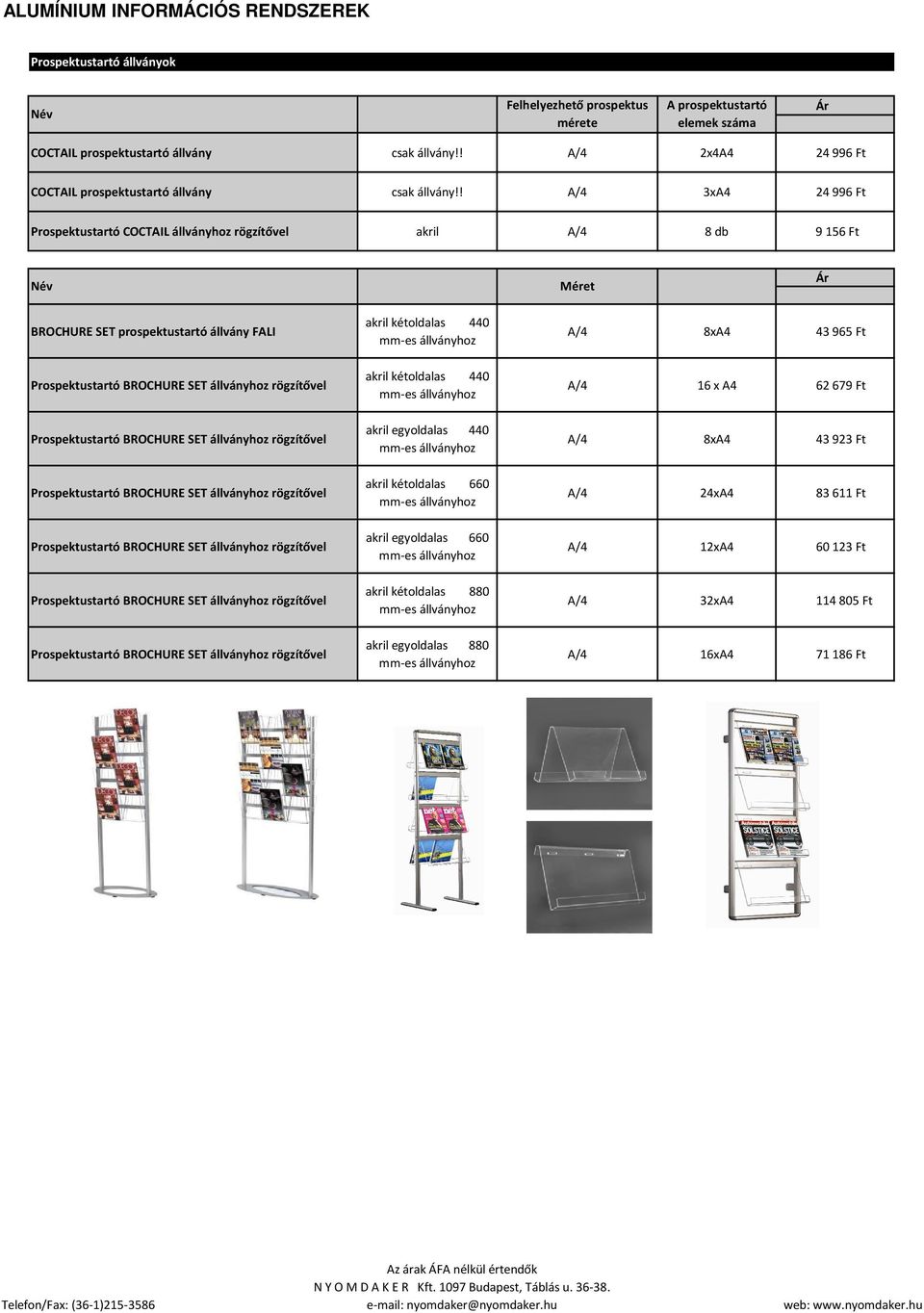 ! A/4 3xA4 24 996 Ft Prospektustartó COCTAIL állványhoz rögzítővel akril A/4 8 db 9 156 Ft Név Méret BROCHURE SET prospektustartó állvány FALI Prospektustartó BROCHURE SET állványhoz rögzítővel