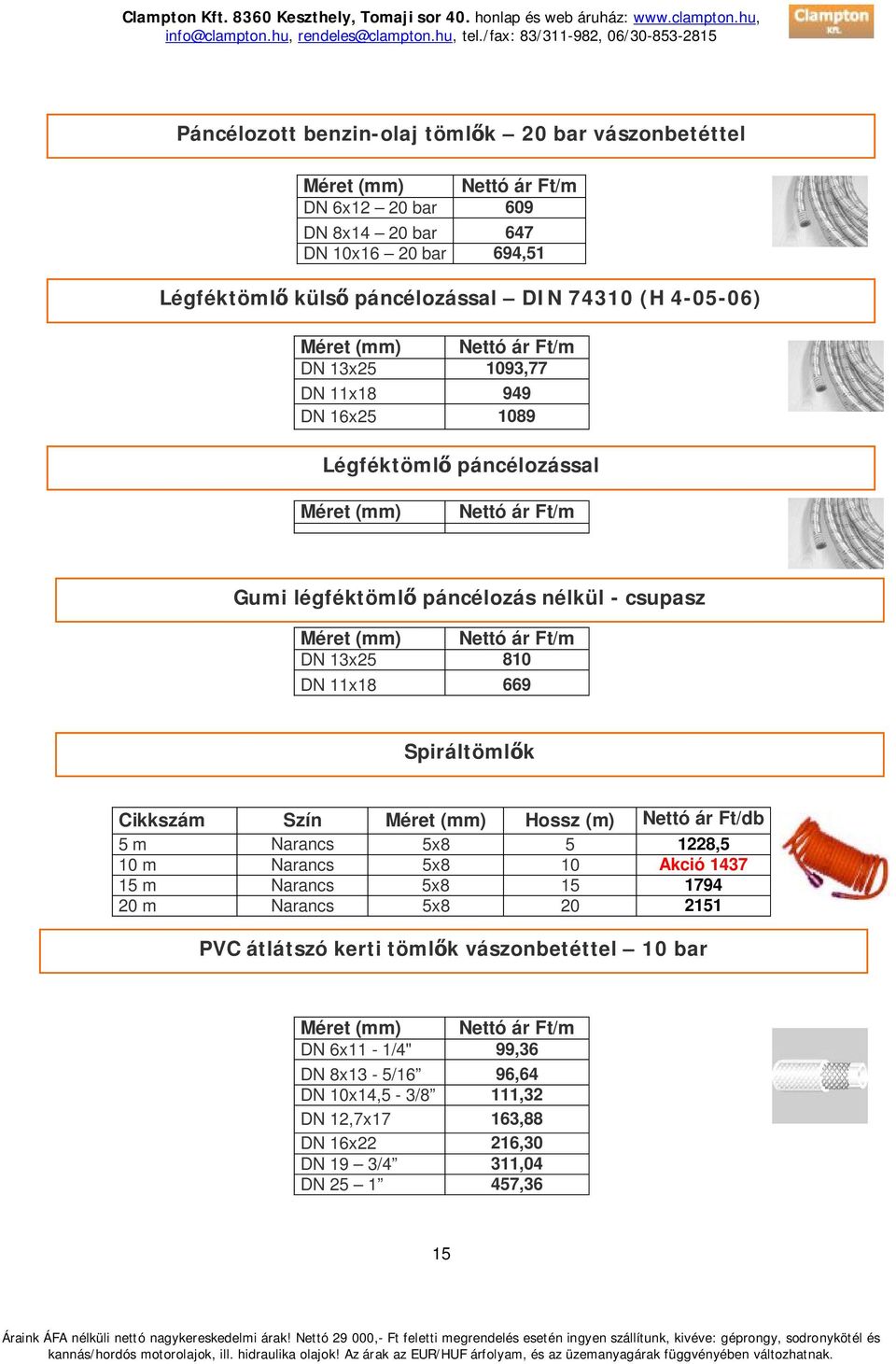 13x25 810 DN 11x18 669 Spiráltömlők Cikkszám Szín Méret (mm) Hossz (m) Nettó ár Ft/db 5 m Narancs 5x8 5 1228,5 10 m Narancs 5x8 10 Akció 1437 15 m Narancs 5x8 15 1794 20 m Narancs 5x8 20 2151