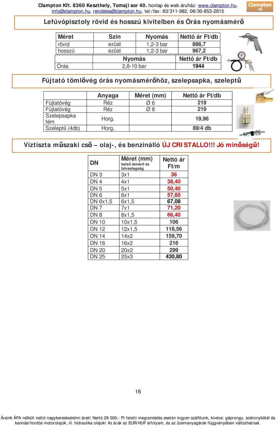 19,96 Szeleptű (4db) Horg. 89/4 db Víztiszta műszaki cső olaj-, és benzinálló ÚJ CRISTALLO!!! Jó minőségű!