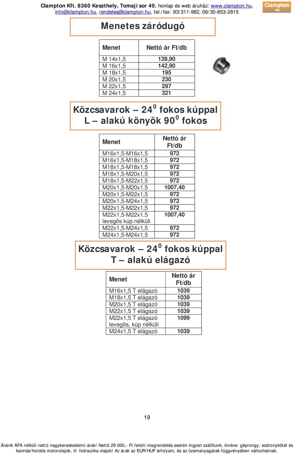 M20x1,5-M24x1,5 972 M22x1,5-M22x1,5 972 M22x1,5-M22x1,5 1007,40 levegős kúp nélküli M22x1,5-M24x1,5 972 M24x1,5-M24x1,5 972 Közcsavarok 24 0 fokos kúppal T alakú elágazó