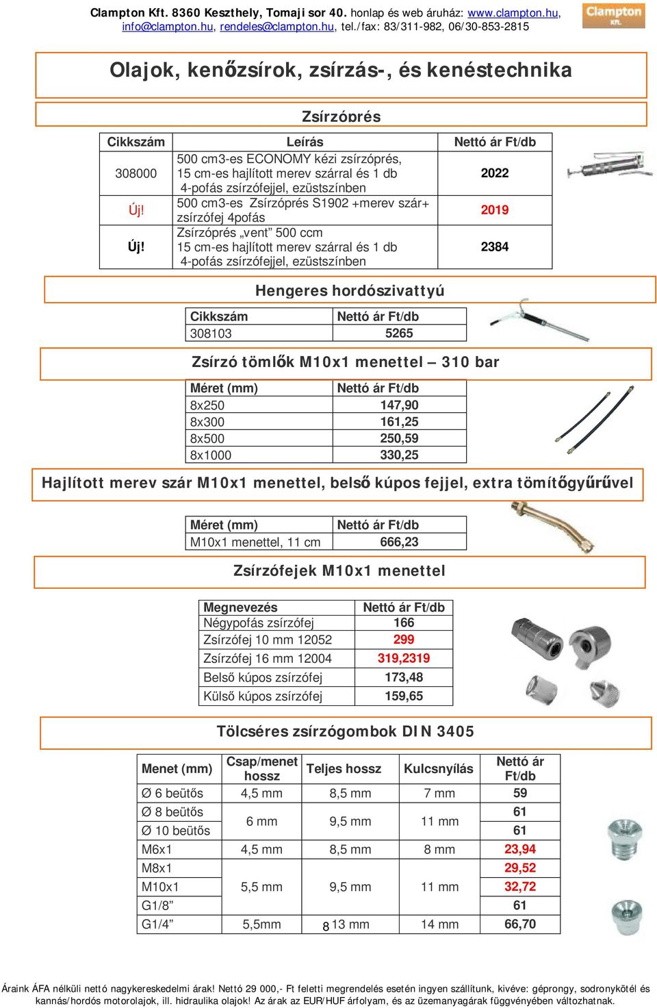 Zsírzóprés vent 500 ccm 15 cm-es hajlított merev szárral és 1 db 4-pofás zsírzófejjel, ezüstszínben 2384 Hengeres hordószivattyú Cikkszám Nettó ár Ft/db 308103 5265 Zsírzó tömlők M10x1 menettel 310