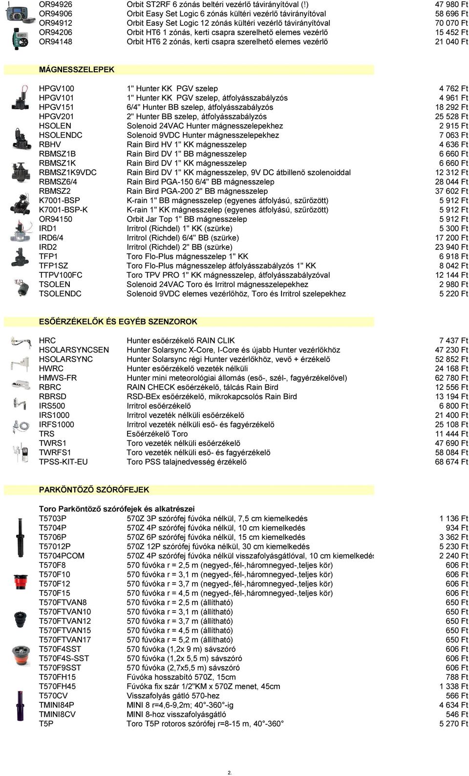csapra szerelhető elemes vezérlő 15 452 Ft OR94148 Orbit HT6 2 zónás, kerti csapra szerelhető elemes vezérlő 21 04 MÁGNESSZELEPEK HPGV100 1" Hunter KK PGV szelep 4 762 Ft HPGV101 1" Hunter KK PGV