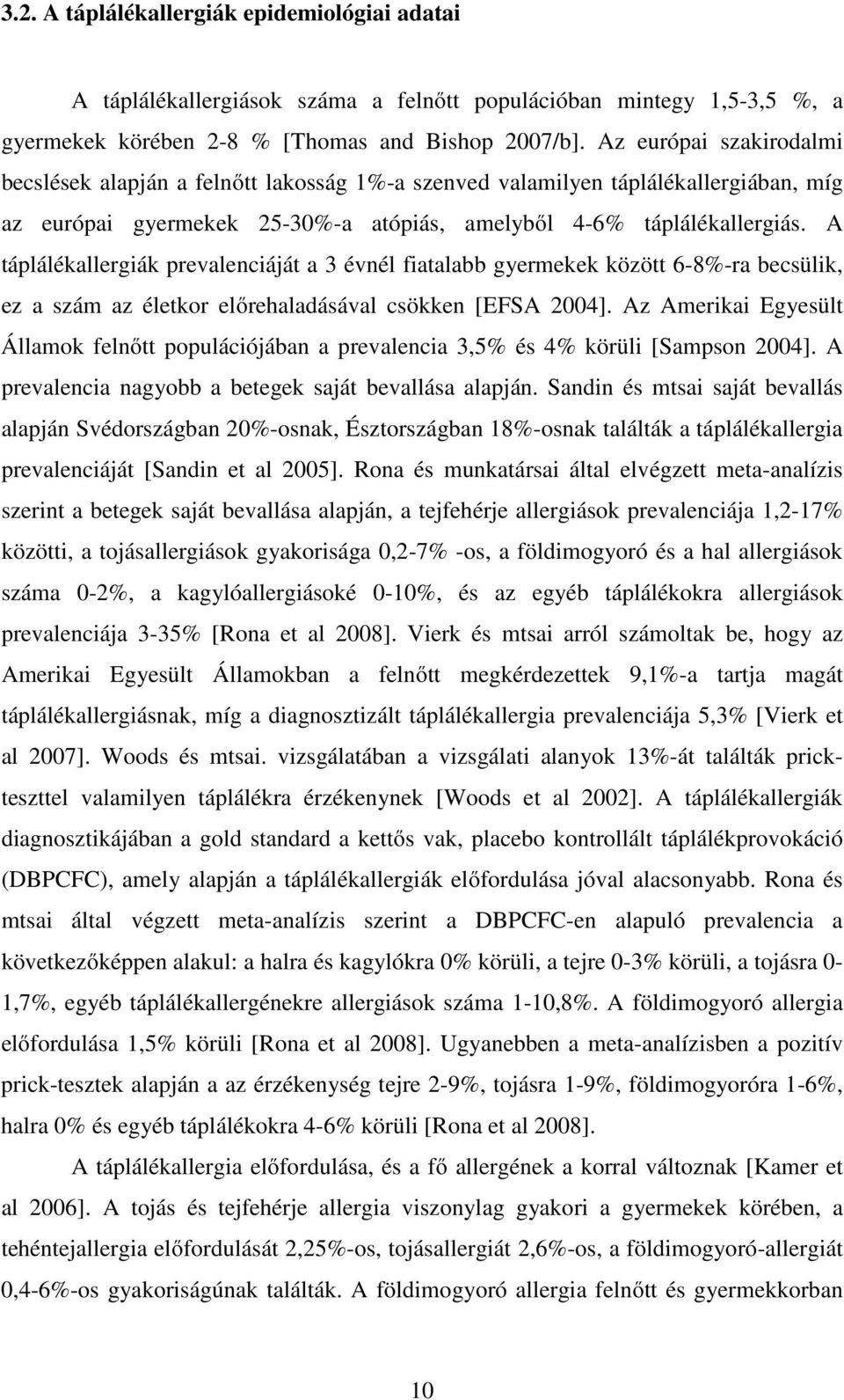 A táplálékallergiák prevalenciáját a 3 évnél fiatalabb gyermekek között 6-8%-ra becsülik, ez a szám az életkor előrehaladásával csökken [EFSA 2004].