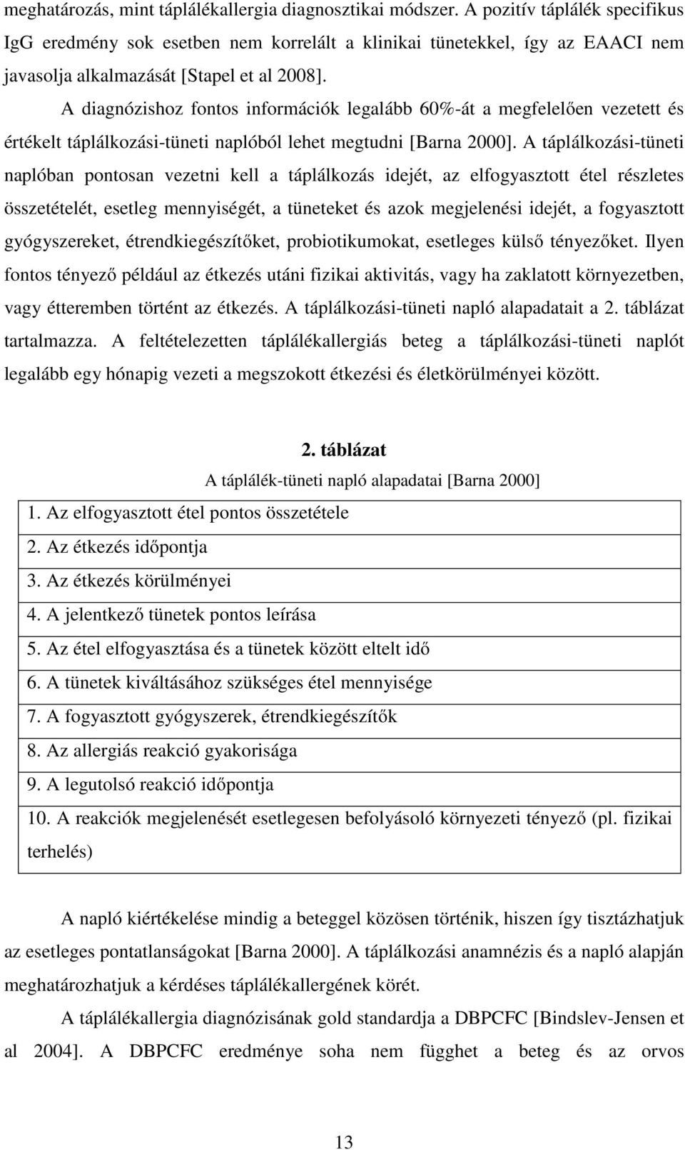 A diagnózishoz fontos információk legalább 60%-át a megfelelően vezetett és értékelt táplálkozási-tüneti naplóból lehet megtudni [Barna 2000].