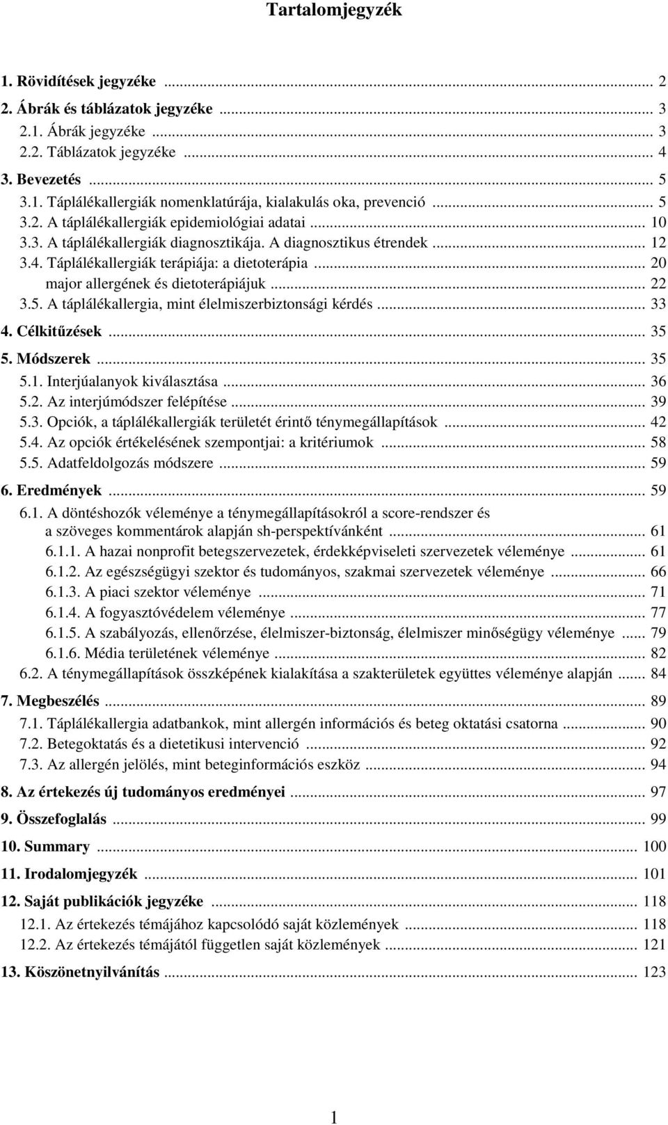 .. 20 major allergének és dietoterápiájuk... 22 3.5. A táplálékallergia, mint élelmiszerbiztonsági kérdés... 33 4. Célkitűzések... 35 5. Módszerek... 35 5.1. Interjúalanyok kiválasztása... 36 5.2. Az interjúmódszer felépítése.