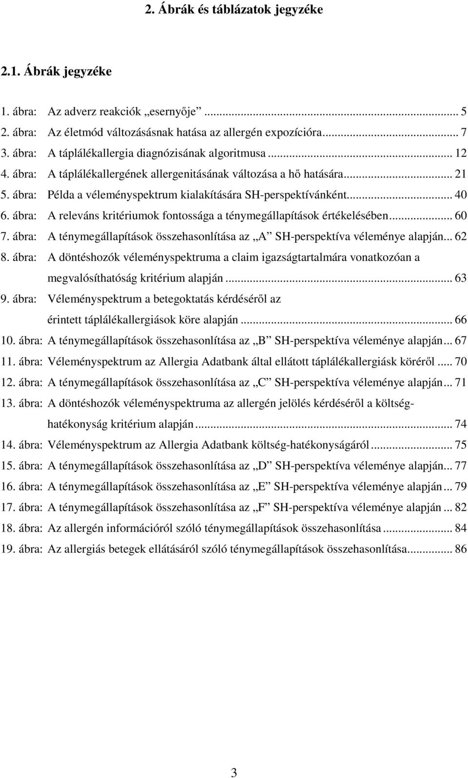 ábra: Példa a véleményspektrum kialakítására SH-perspektívánként... 40 6. ábra: A releváns kritériumok fontossága a ténymegállapítások értékelésében... 60 7.