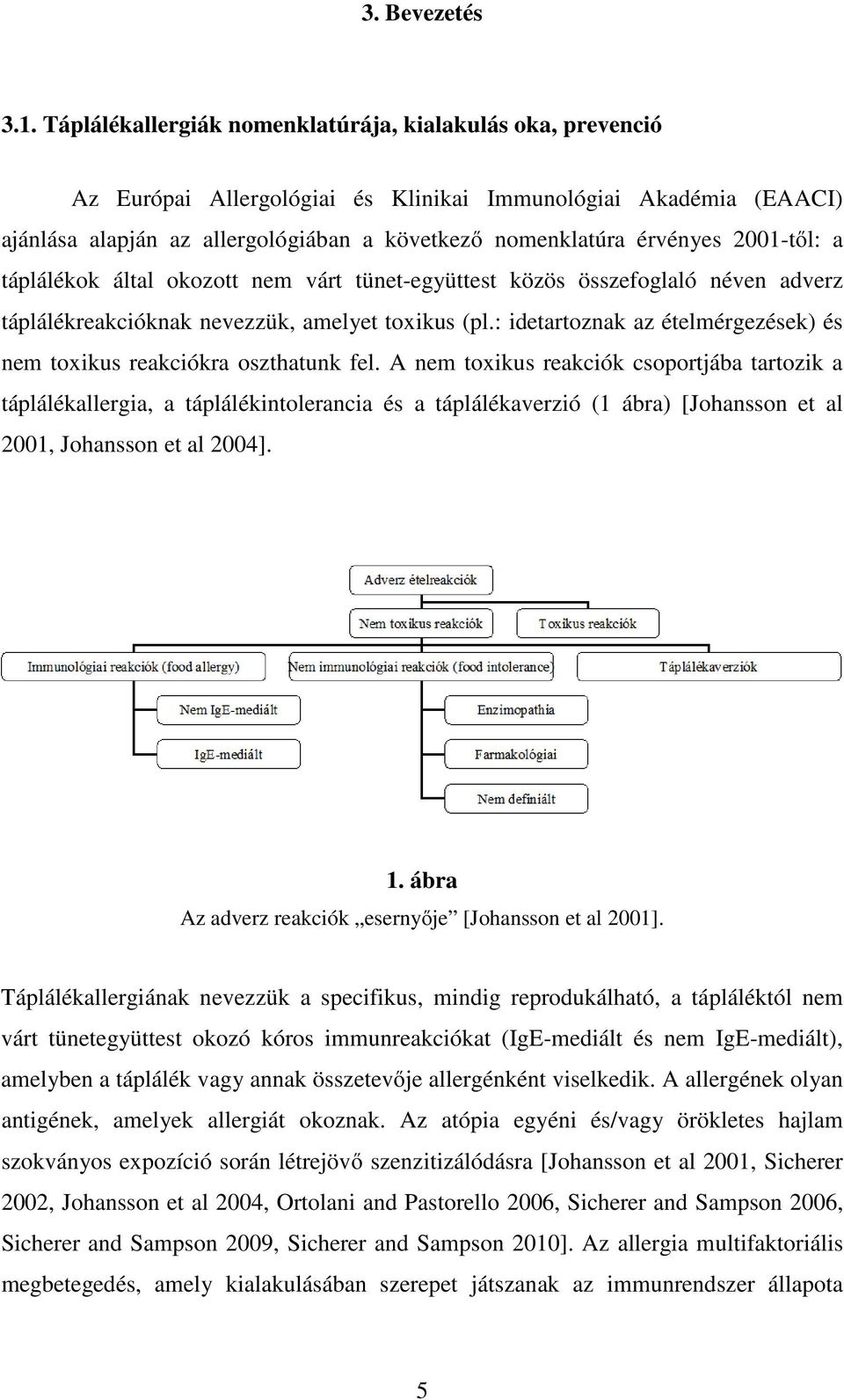 2001-től: a táplálékok által okozott nem várt tünet-együttest közös összefoglaló néven adverz táplálékreakcióknak nevezzük, amelyet toxikus (pl.