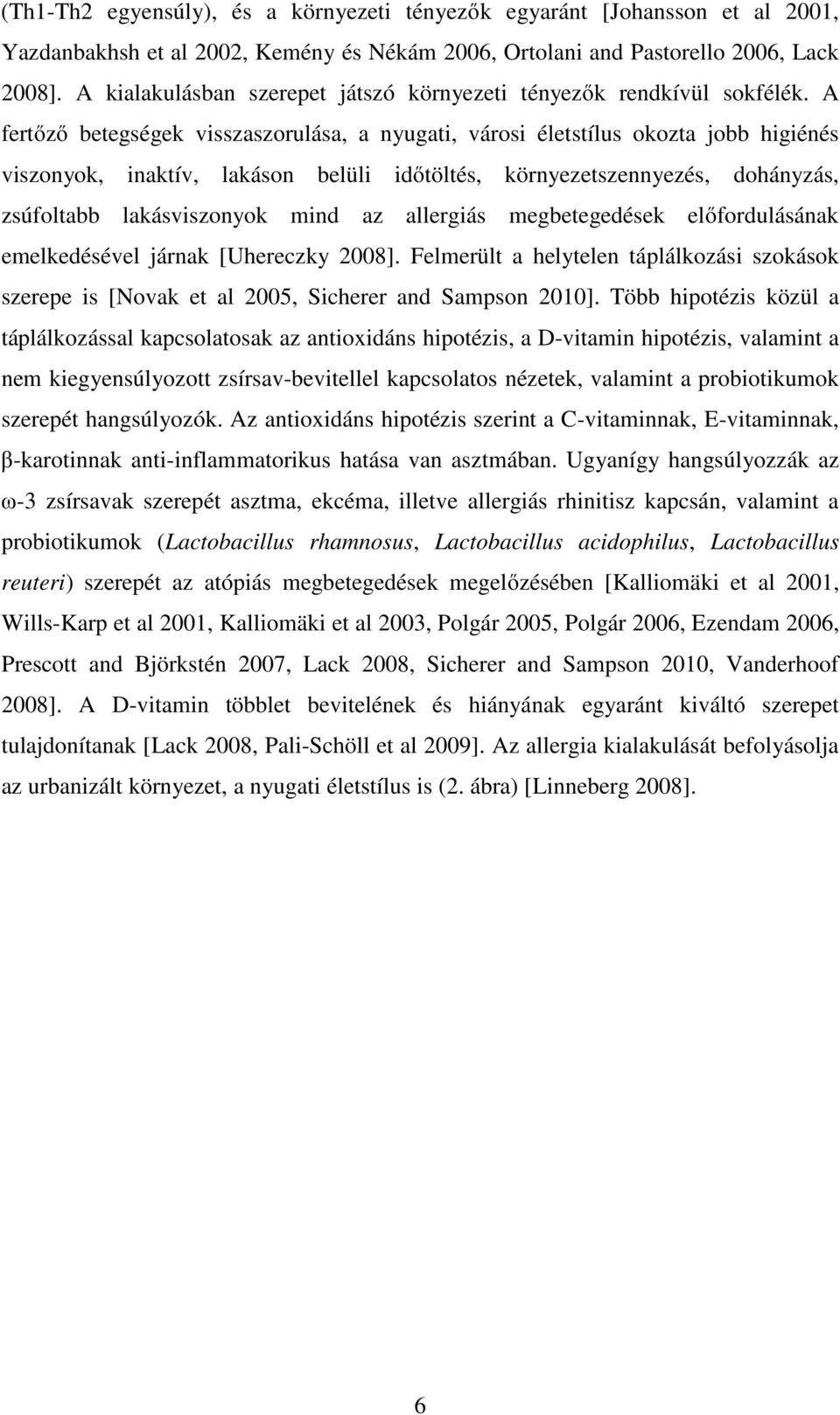 A fertőző betegségek visszaszorulása, a nyugati, városi életstílus okozta jobb higiénés viszonyok, inaktív, lakáson belüli időtöltés, környezetszennyezés, dohányzás, zsúfoltabb lakásviszonyok mind az