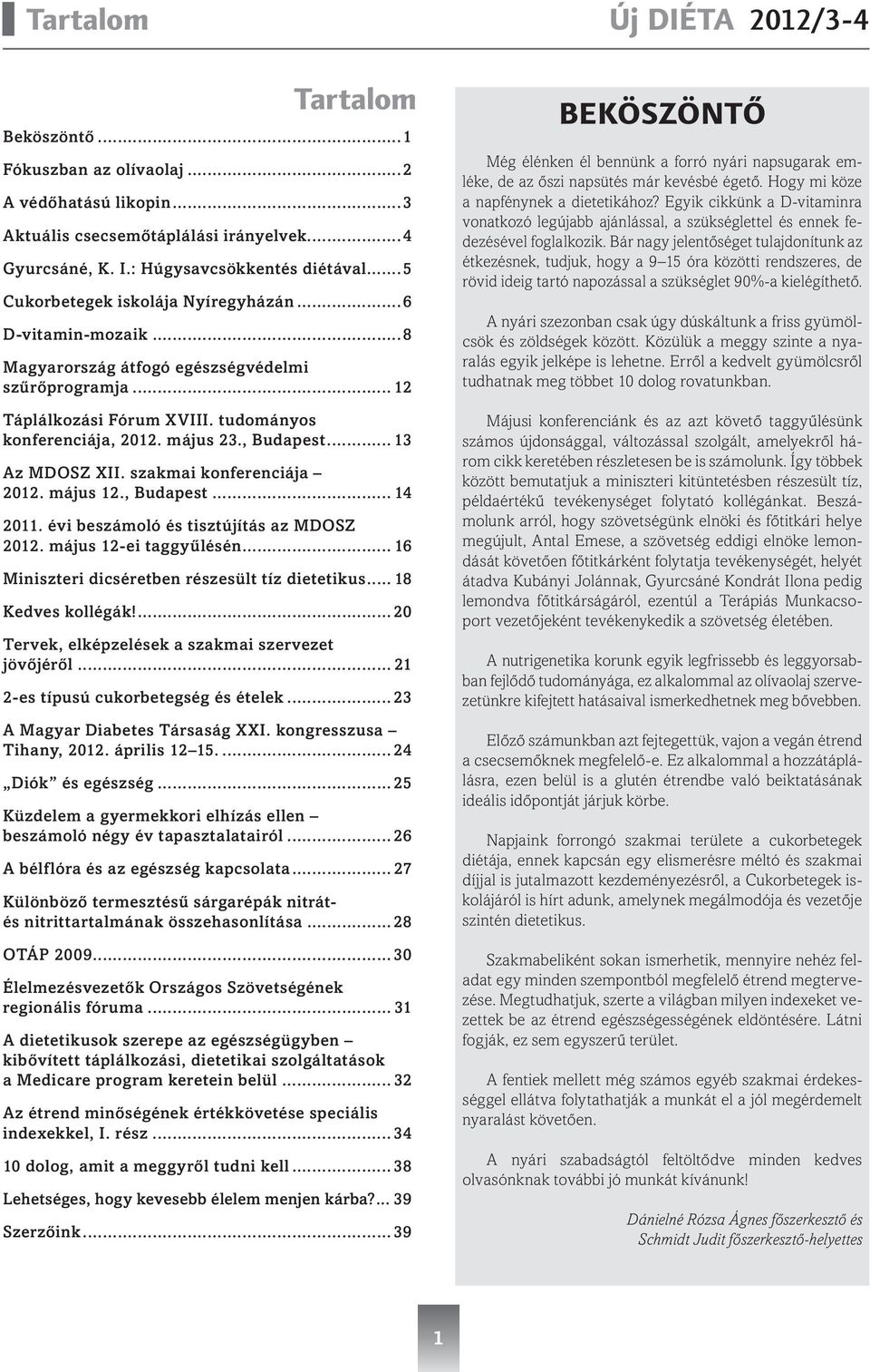 .. 13 Az MDOSZ XII. szakmai konferenciája 2012. május 12., Budapest... 14 2011. évi beszámoló és tisztújítás az MDOSZ 2012. május 12-ei taggyűlésén... 16 Miniszteri dicséretben részesült tíz dietetikus.