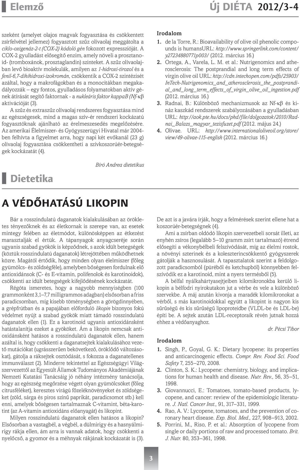 A szűz olívaolajban levő bioaktív molekulák, amilyen az 1-hidroxi-tirozol és a fenil-6,7-dihihidroxi-izokromán, csökkentik a COX-2 szintézisét azáltal, hogy a makrofágokban és a monocitákban