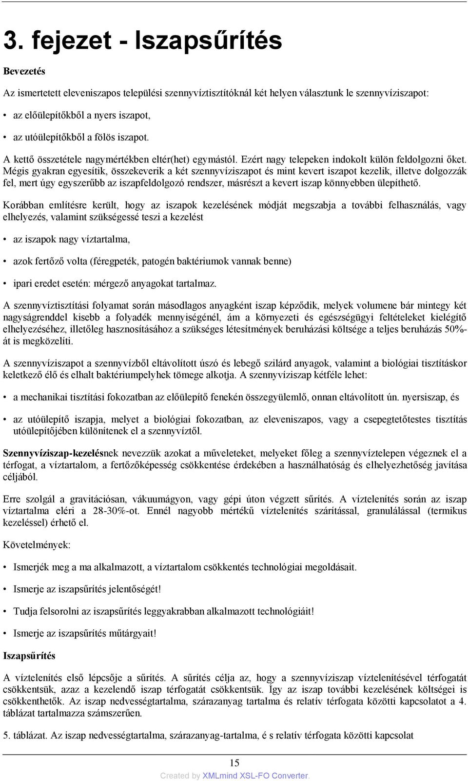 Mégis gyakran egyesítik, összekeverik a két szennyvíziszapot és mint kevert iszapot kezelik, illetve dolgozzák fel, mert úgy egyszerűbb az iszapfeldolgozó rendszer, másrészt a kevert iszap könnyebben