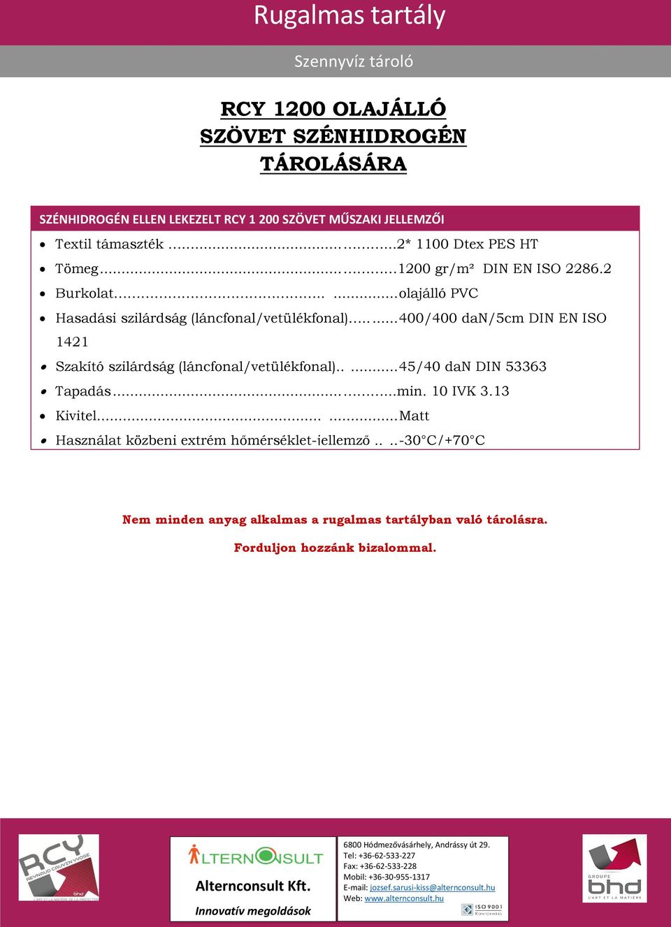 .. 400/400 dan/5cm DIN EN ISO 1421 Szakító szilárdság (láncfonal/vetülékfonal)..... 45/40 dan DIN 53363 Tapadás......min. 10 IVK 3.13 Kivitel.