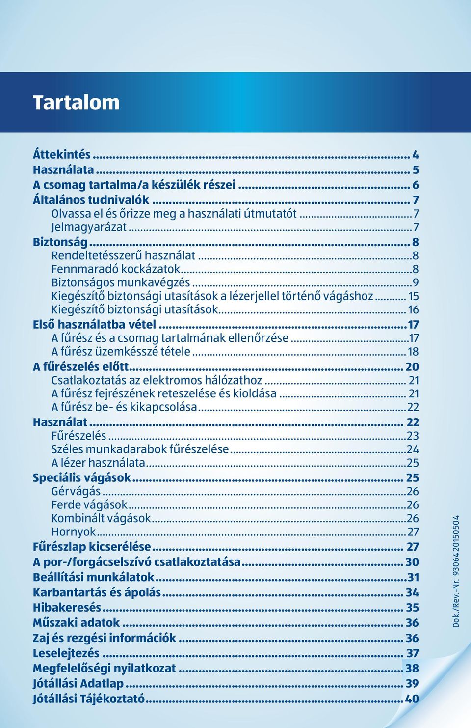 .. 16 Első használatba vétel...17 A fűrész és a csomag tartalmának ellenőrzése...17 A fűrész üzemkésszé tétele... 18 A fűrészelés előtt... 20 Csatlakoztatás az elektromos hálózathoz.