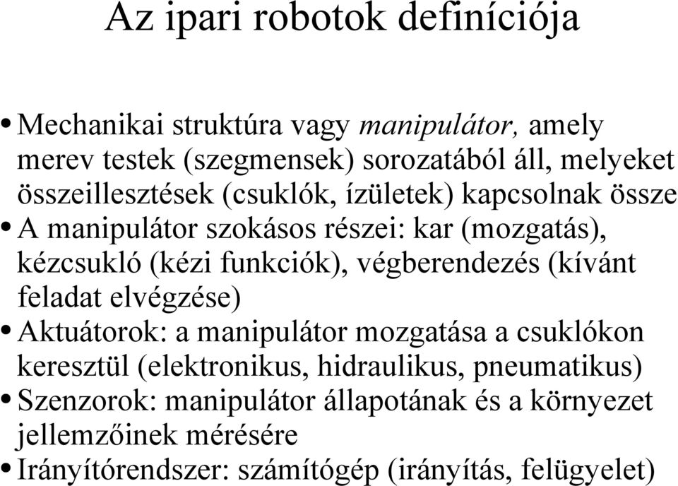 végberendezés (kívánt feladat elvégzése) Aktuátorok: a manipulátor mozgatása a csuklókon keresztül (elektronikus, hidraulikus,