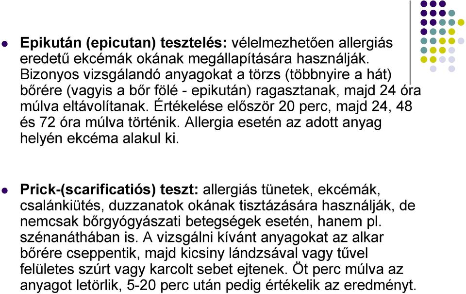 Értékelése először 20 perc, majd 24, 48 és 72 óra múlva történik. Allergia esetén az adott anyag helyén ekcéma alakul ki.