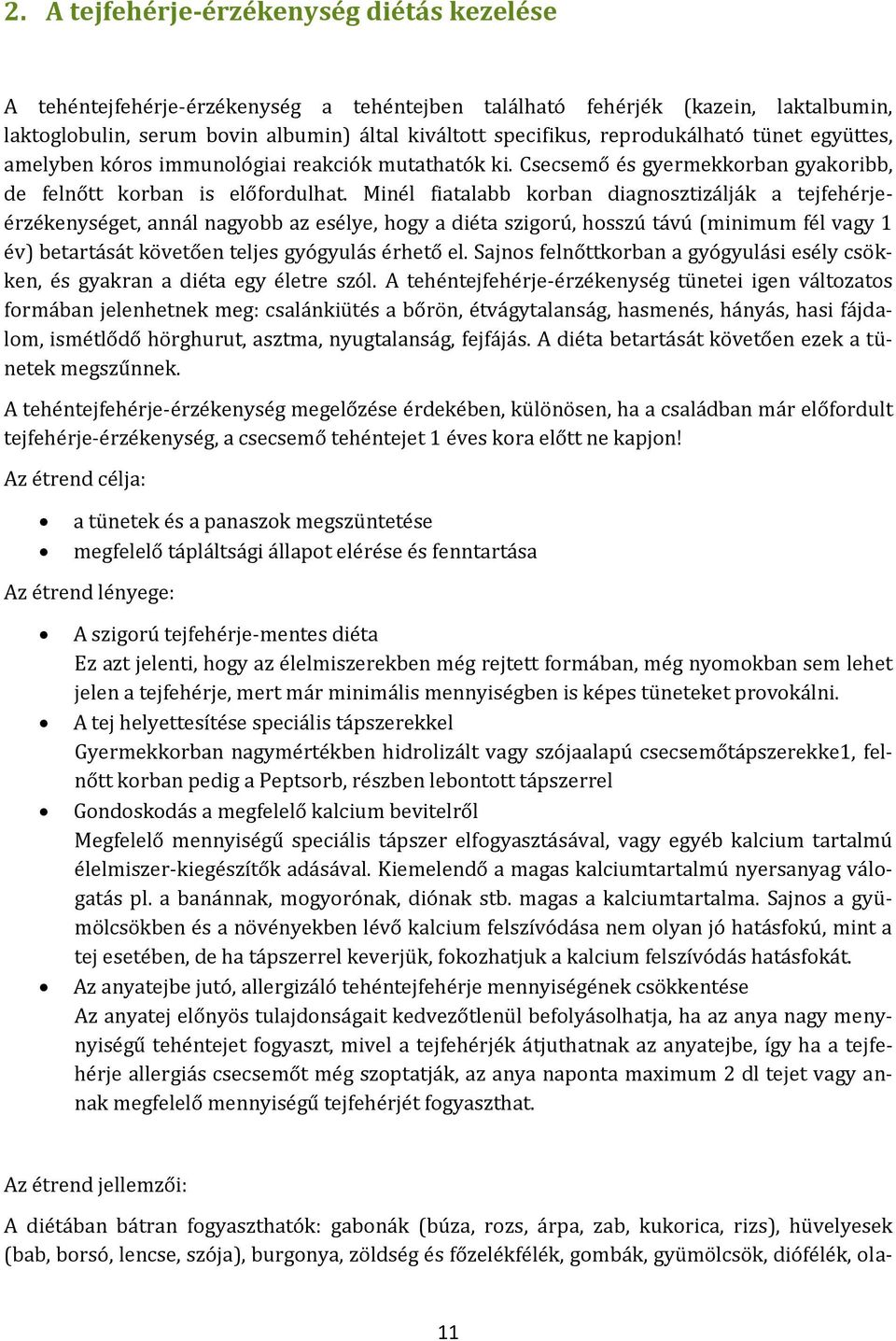 Minél fiatalabb korban diagnosztizálják a tejfehérjeérzékenységet, annál nagyobb az esélye, hogy a diéta szigorú, hosszú távú (minimum fél vagy 1 év) betartását követően teljes gyógyulás érhető el.