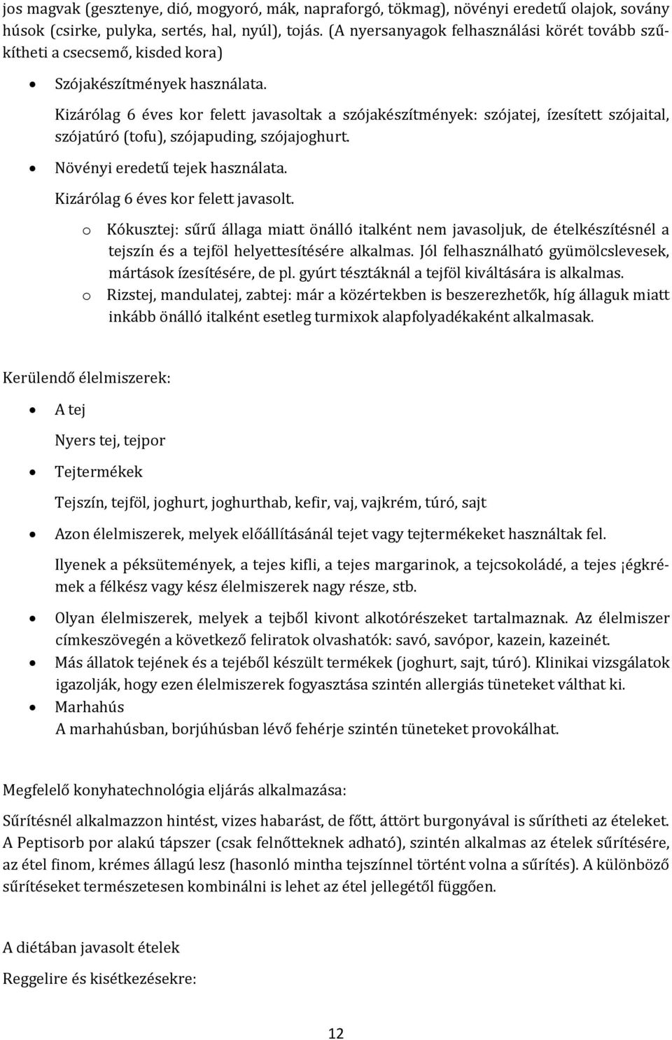 Kizárólag 6 éves kor felett javasoltak a szójakészítmények: szójatej, ízesített szójaital, szójatúró (tofu), szójapuding, szójajoghurt. Növényi eredetű tejek használata.