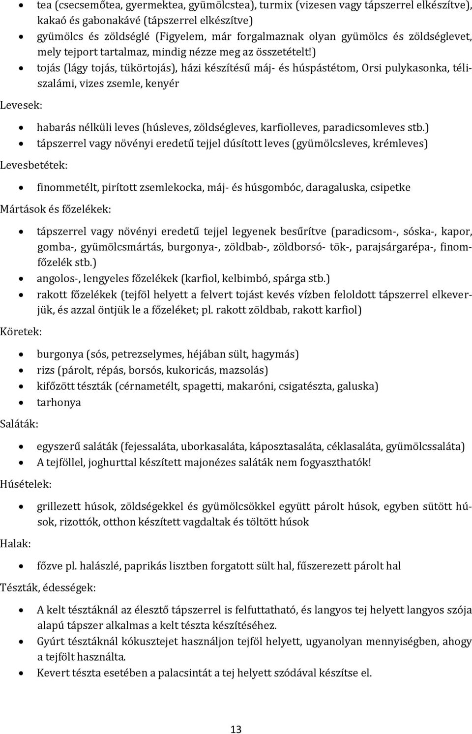 ) tojás (lágy tojás, tükörtojás), házi készítésű máj- és húspástétom, Orsi pulykasonka, téliszalámi, vizes zsemle, kenyér Levesbetétek: habarás nélküli leves (húsleves, zöldségleves, karfiolleves,