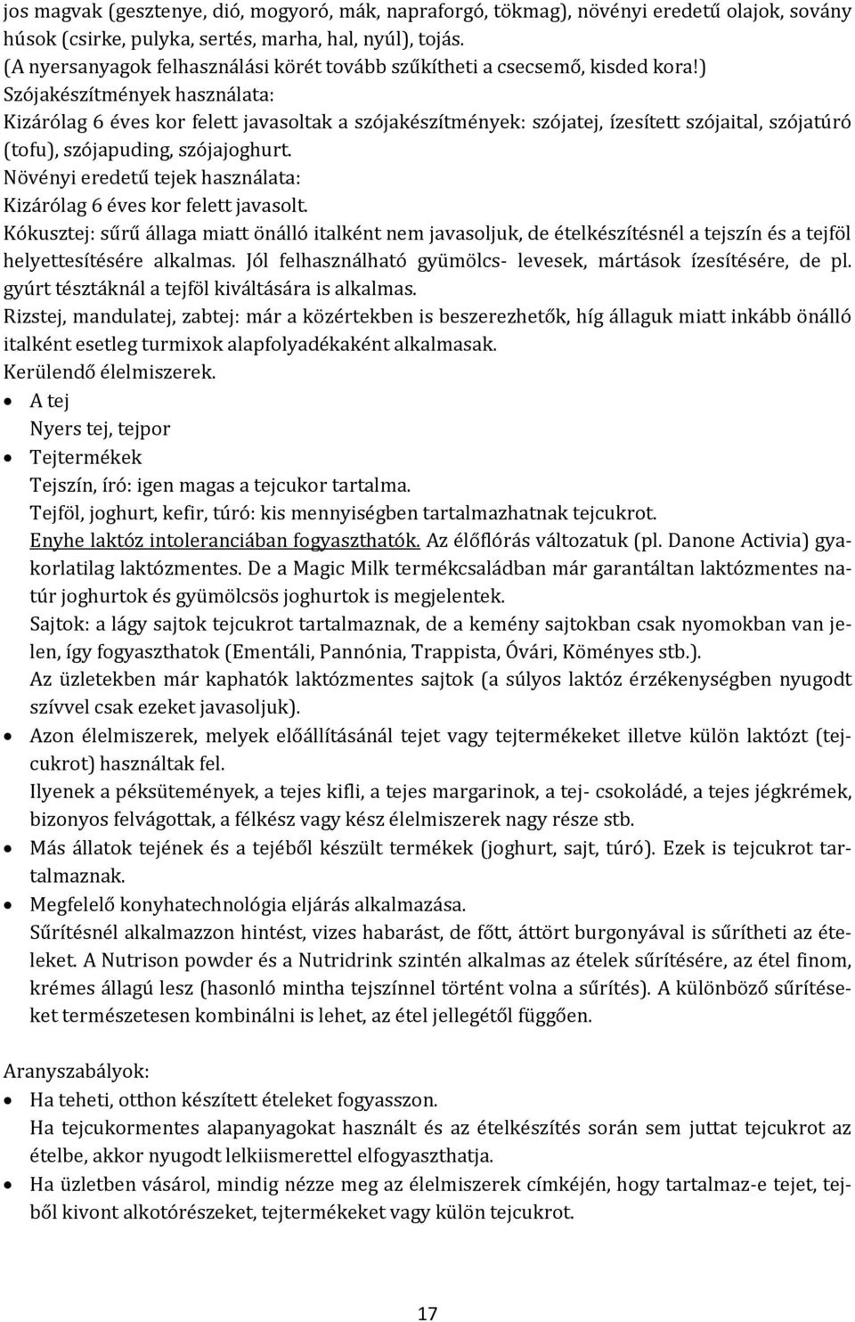 ) Szójakészítmények használata: Kizárólag 6 éves kor felett javasoltak a szójakészítmények: szójatej, ízesített szójaital, szójatúró (tofu), szójapuding, szójajoghurt.