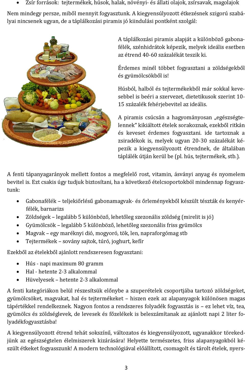 képezik, melyek ideális esetben az étrend 40-60 százalékát teszik ki. Érdemes minél többet fogyasztani a zöldségekből és gyümölcsökből is!