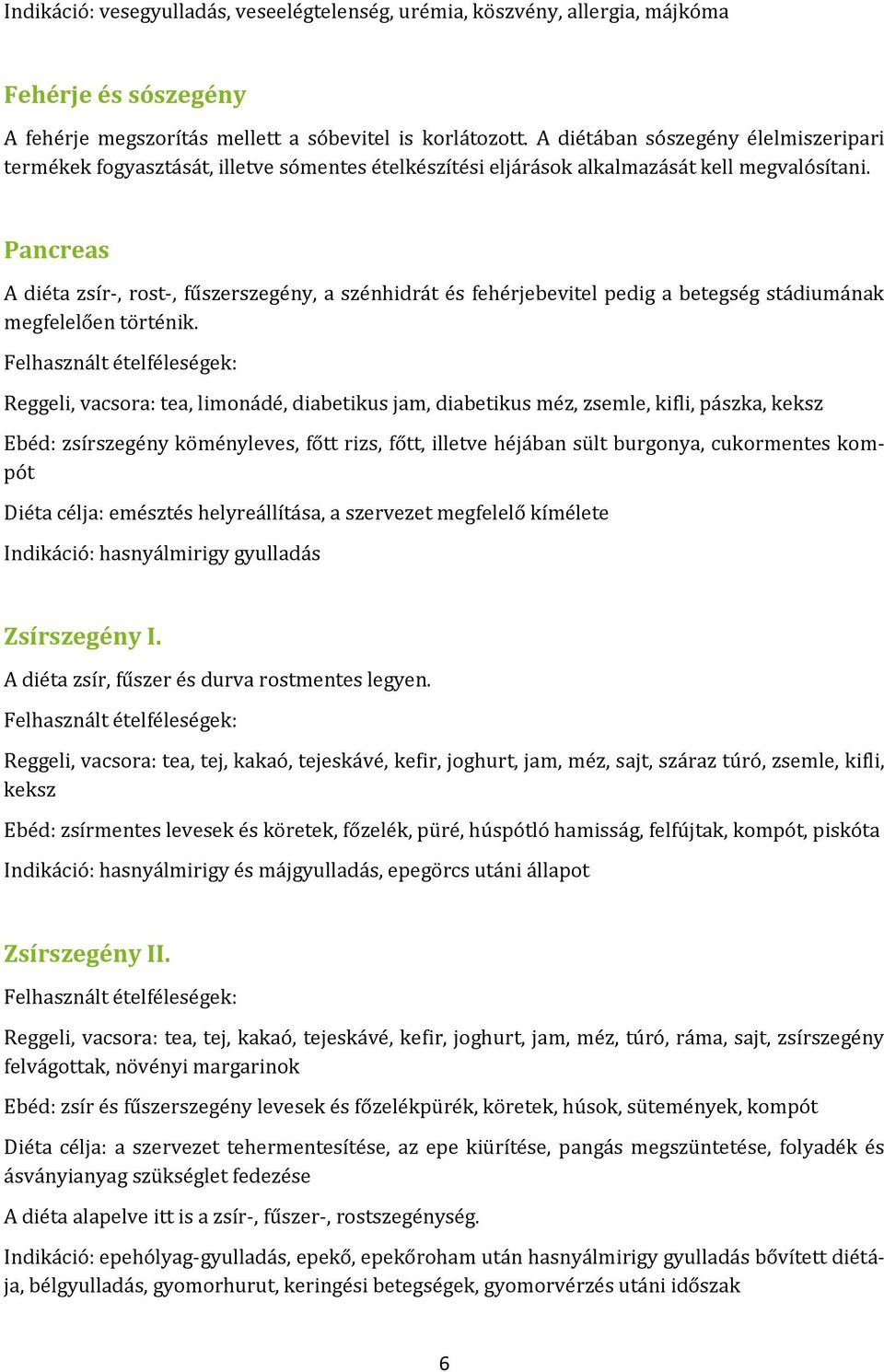 Pancreas A diéta zsír-, rost-, fűszerszegény, a szénhidrát és fehérjebevitel pedig a betegség stádiumának megfelelően történik.