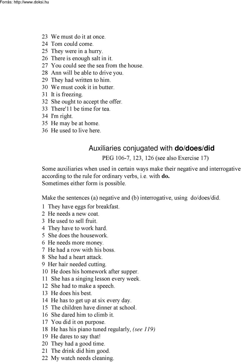 Auxiliaries conjugated with do/does/did PEG 106-7, 123, 126 (see also Exercise 17) Some auxiliaries when used in certain ways make their negative and interrogative according to the rule for ordinary