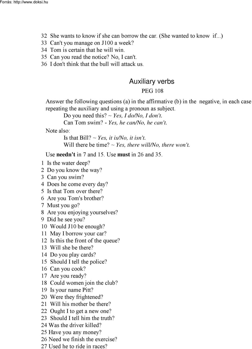 Auxiliary verbs PEG 108 Answer the following questions (a) in the affirmative (b) in the negative, in each case repeating the auxiliary and using a pronoun as subject. Do you need this?