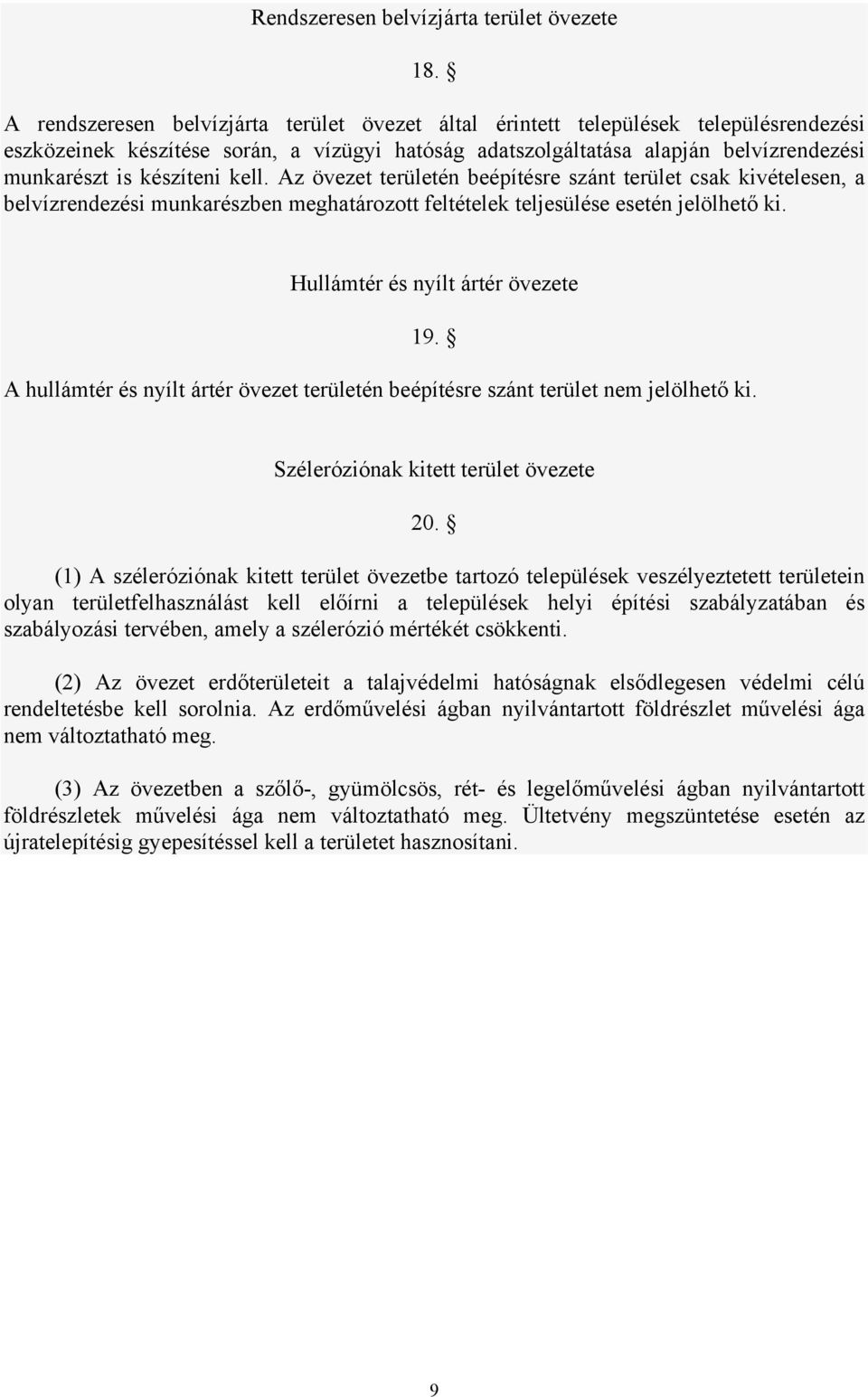 készíteni kell. Az övezet területén beépítésre szánt terület csak kivételesen, a belvízrendezési munkarészben meghatározott feltételek teljesülése esetén jelölhető ki.