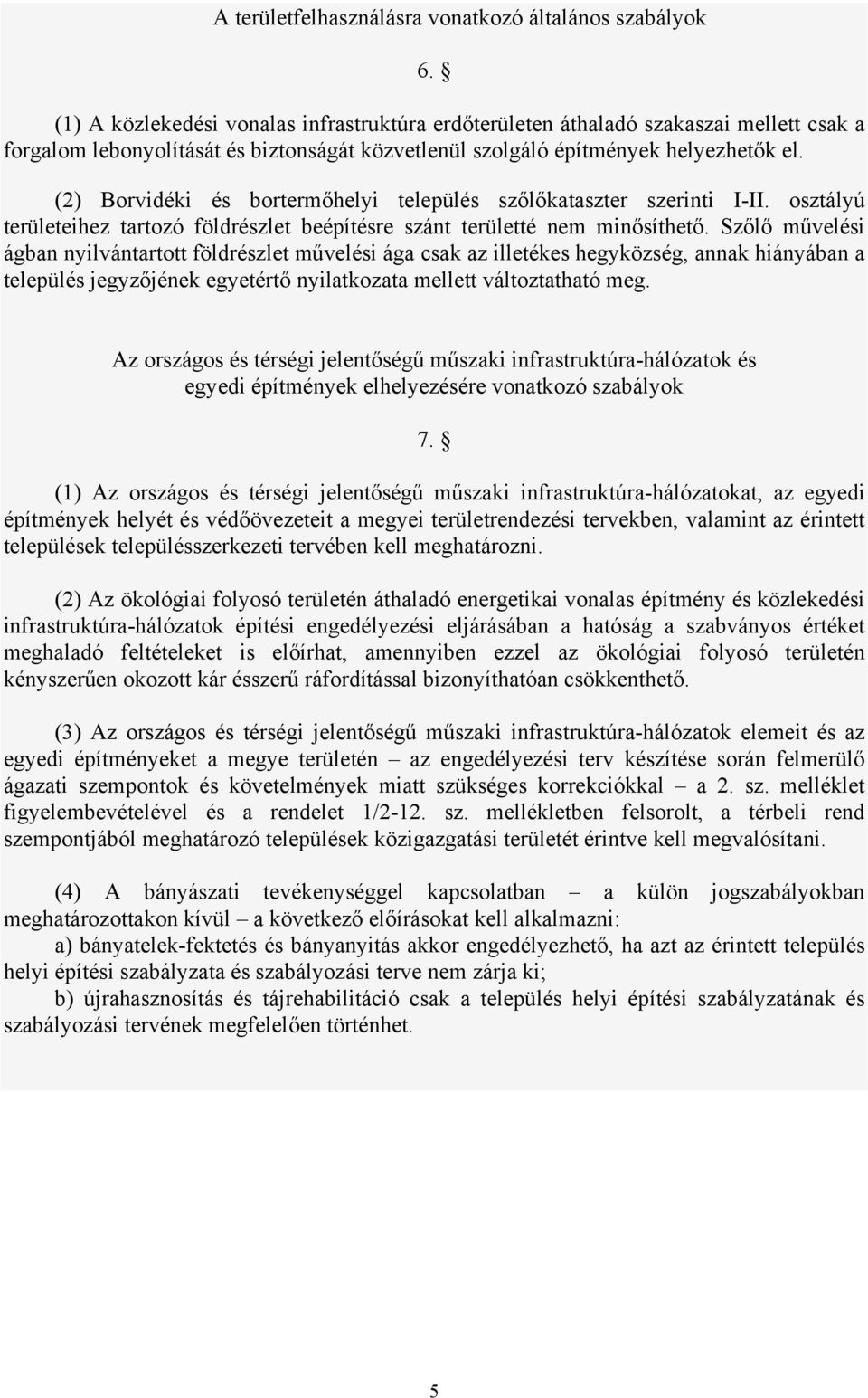 (2) Borvidéki és bortermőhelyi település szőlőkataszter szerinti I-II. osztályú területeihez tartozó földrészlet beépítésre szánt területté nem minősíthető.