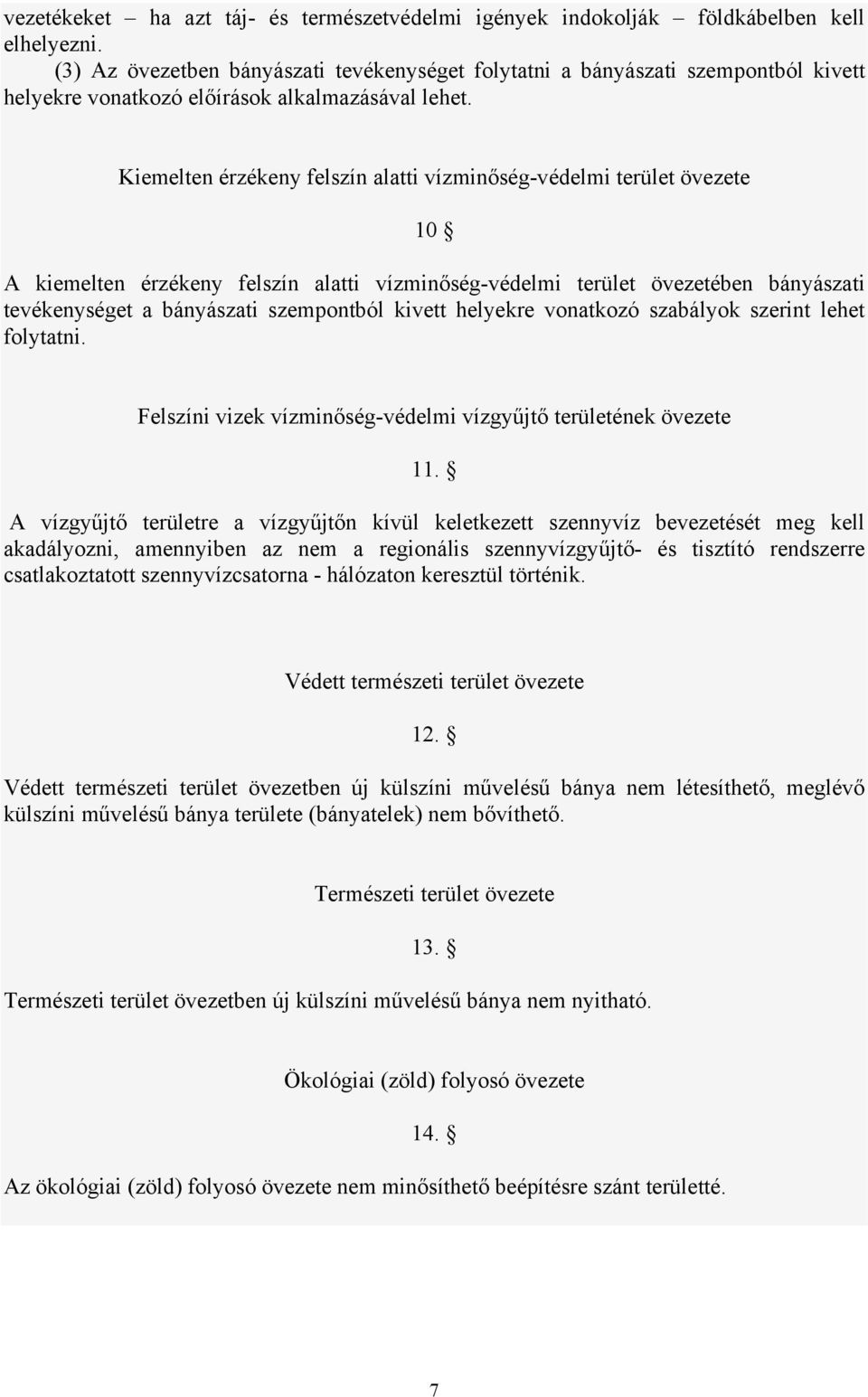 Kiemelten érzékeny felszín alatti vízminőség-védelmi terület övezete 10 A kiemelten érzékeny felszín alatti vízminőség-védelmi terület övezetében bányászati tevékenységet a bányászati szempontból