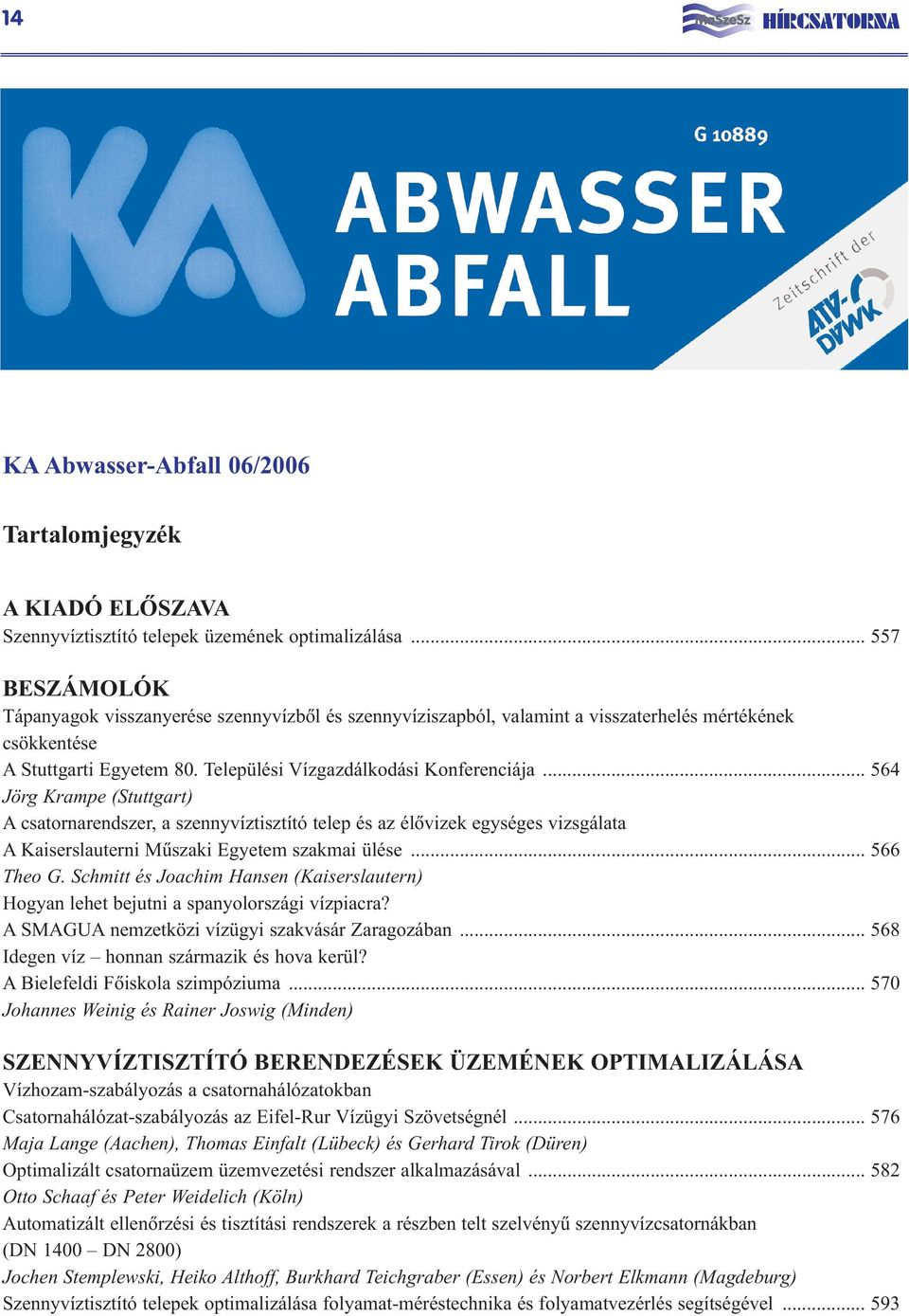 .. 564 Jörg Krampe (Stuttgart) A csatornarendszer, a szennyvíztisztító telep és az élõvizek egységes vizsgálata A Kaiserslauterni Mûszaki Egyetem szakmai ülése... 566 Theo G.