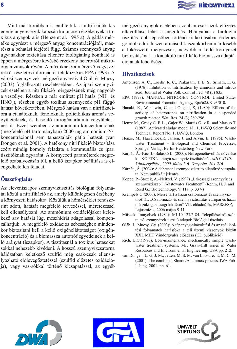 Számos szennyezõ anyag ugyanakkor toxicitása ellenére biológiailag bontható is éppen a mérgezésre kevésbé érzékeny heterotróf mikroorganizmusok révén.