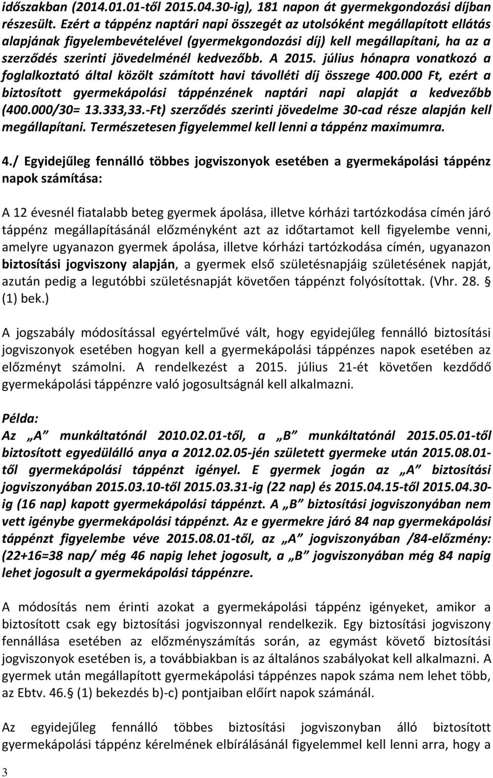 A 2015. július hónapra vonatkozó a foglalkoztató által közölt számított havi távolléti díj összege 400.000 Ft, ezért a biztosított gyermekápolási táppénzének naptári napi alapját a kedvezőbb (400.