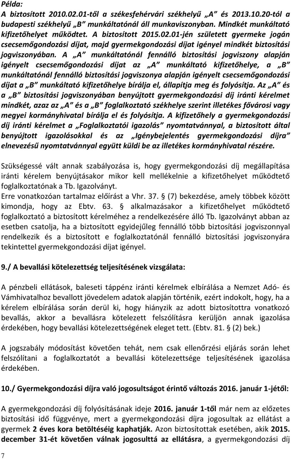 A A munkáltatónál fennálló biztosítási jogviszony alapján igényelt csecsemőgondozási díjat az A munkáltató kifizetőhelye, a B munkáltatónál fennálló biztosítási jogviszonya alapján igényelt