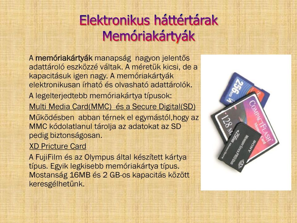 A legelterjedtebb memóriakártya típusok: Multi Media Card(MMC) és a Secure Digital(SD) Működésben abban térnek el egymástól,hogy az MMC