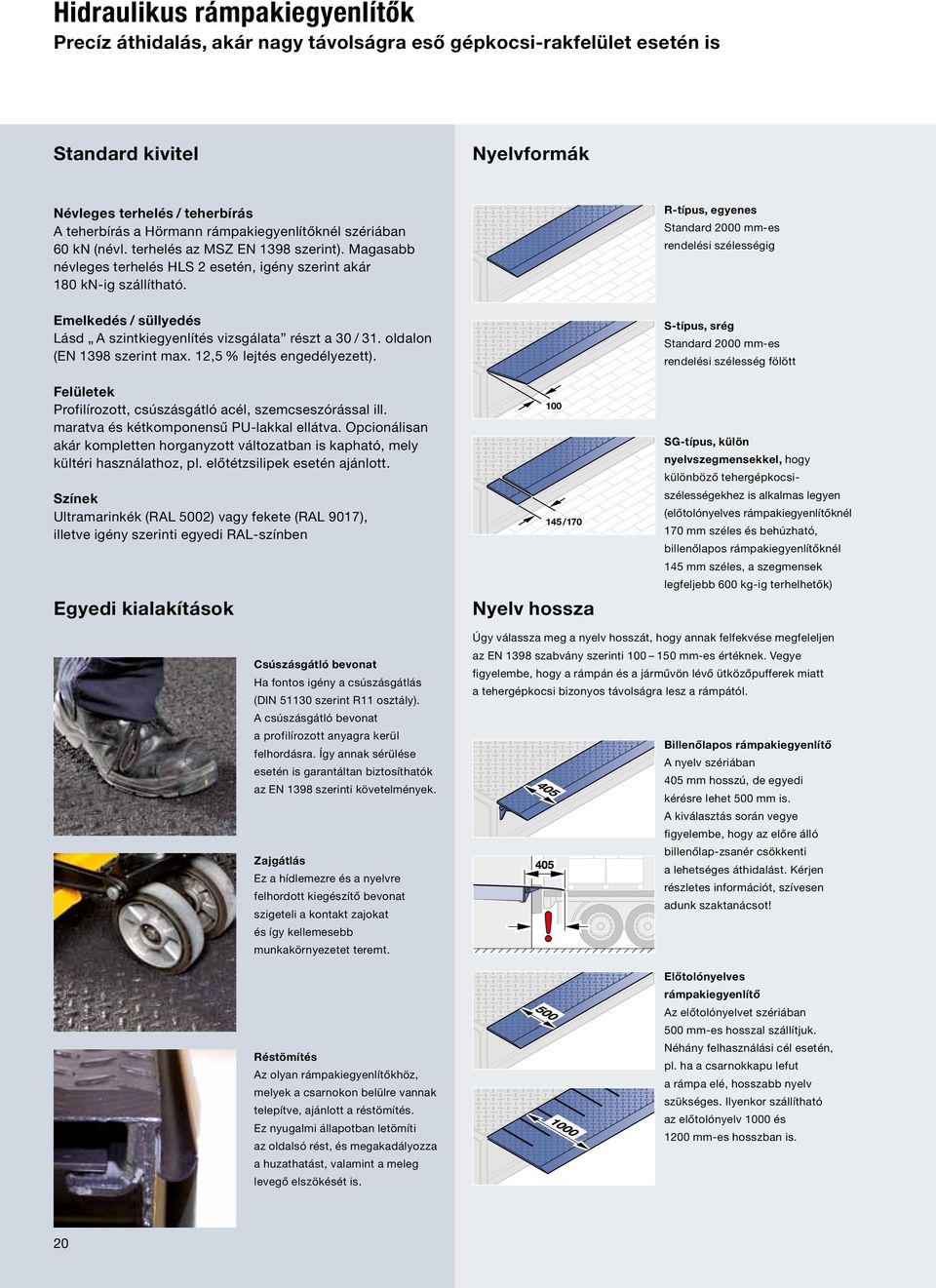 R-típus, egyenes Standard 2000 mm-es rendelési szélességig Emelkedés / süllyedés Lásd A szintkiegyenlítés vizsgálata részt a 30 / 31. oldalon (EN 1398 szerint max. 12,5 % lejtés engedélyezett).