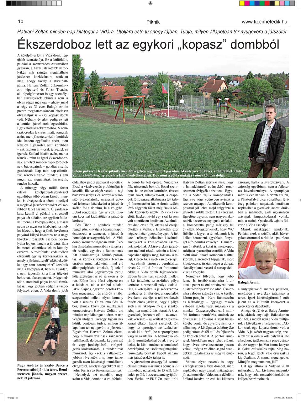 Ez a külföldön, például a szomszédos Ausztriában gyakran, a hazai játszóterek némelyikén már szintén megtalálható játékszer közkívánatra született meg, ahogy tavaly a streetballpálya.