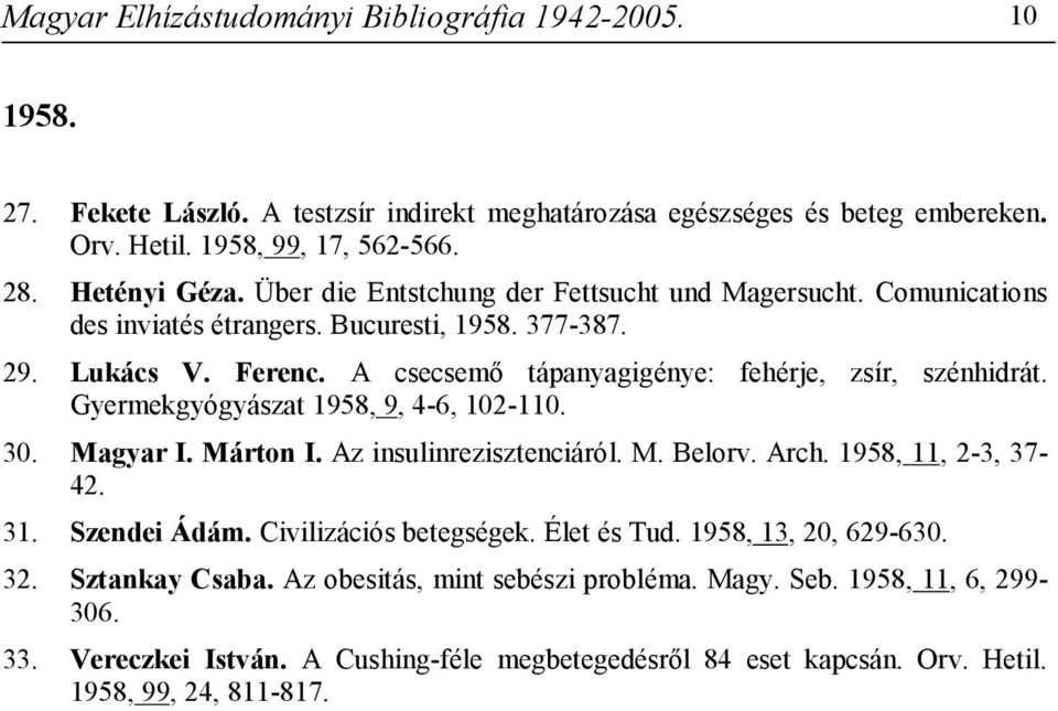 Gyermekgyógyászat 1958, 9, 4-6, 102-110. 30. Magyar I. Márton I. Az insulinrezisztenciáról. M. Belorv. Arch. 1958, 11, 2-3, 37-42. 31. Szendei Ádám. Civilizációs betegségek. Élet és Tud.