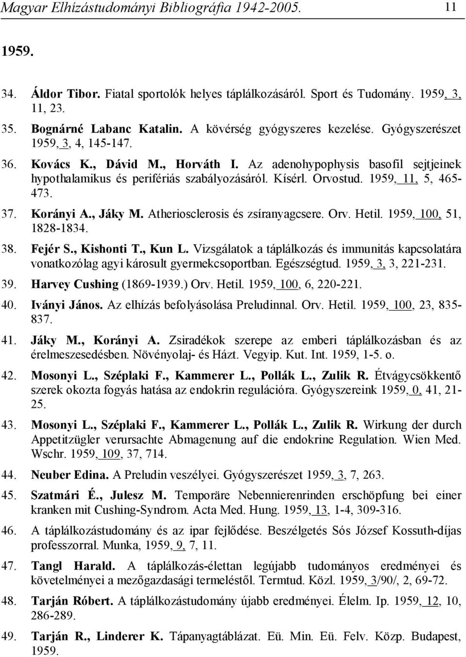 Orvostud. 1959, 11, 5, 465-473. 37. Korányi A., Jáky M. Atheriosclerosis és zsíranyagcsere. Orv. Hetil. 1959, 100, 51, 1828-1834. 38. Fejér S., Kishonti T., Kun L.