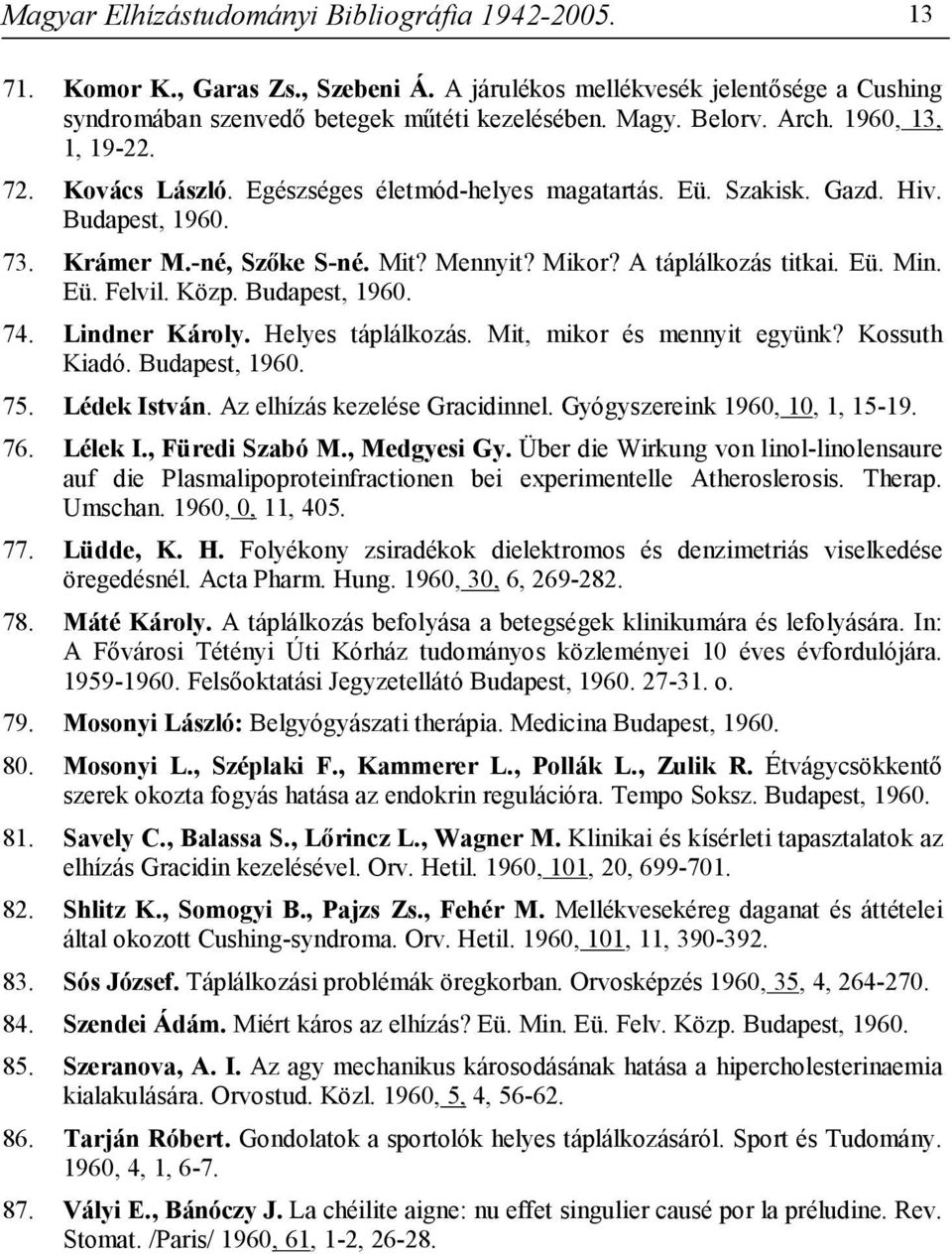 Eü. Felvil. Közp. Budapest, 1960. 74. Lindner Károly. Helyes táplálkozás. Mit, mikor és mennyit együnk? Kossuth Kiadó. Budapest, 1960. 75. Lédek István. Az elhízás kezelése Gracidinnel.