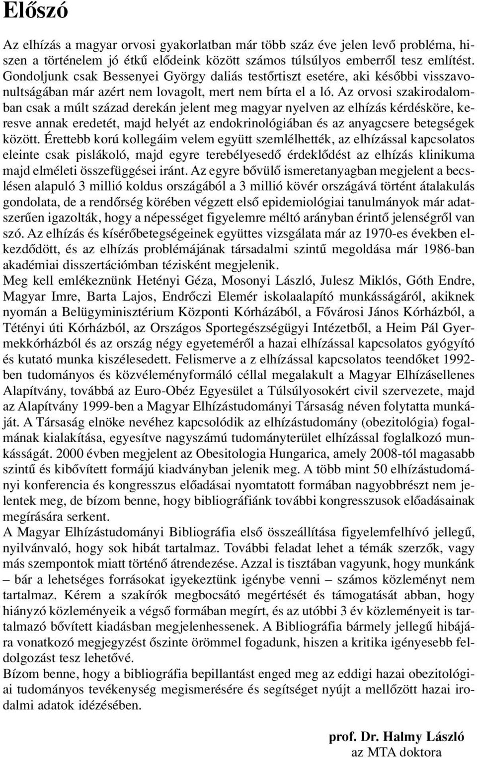 Az orvosi szakirodalomban csak a múlt század derekán jelent meg magyar nyelven az elhízás kérdésköre, keresve annak eredetét, majd helyét az endokrinológiában és az anyagcsere betegségek között.