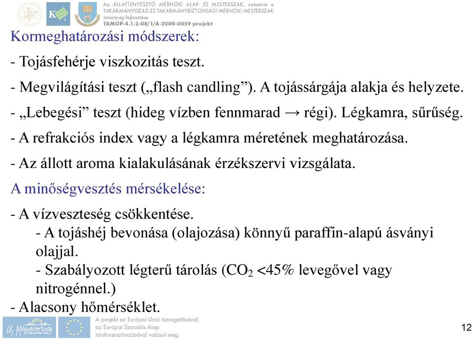 - Az állott aroma kialakulásának érzékszervi vizsgálata. A minőségvesztés mérsékelése: - A vízveszteség csökkentése.