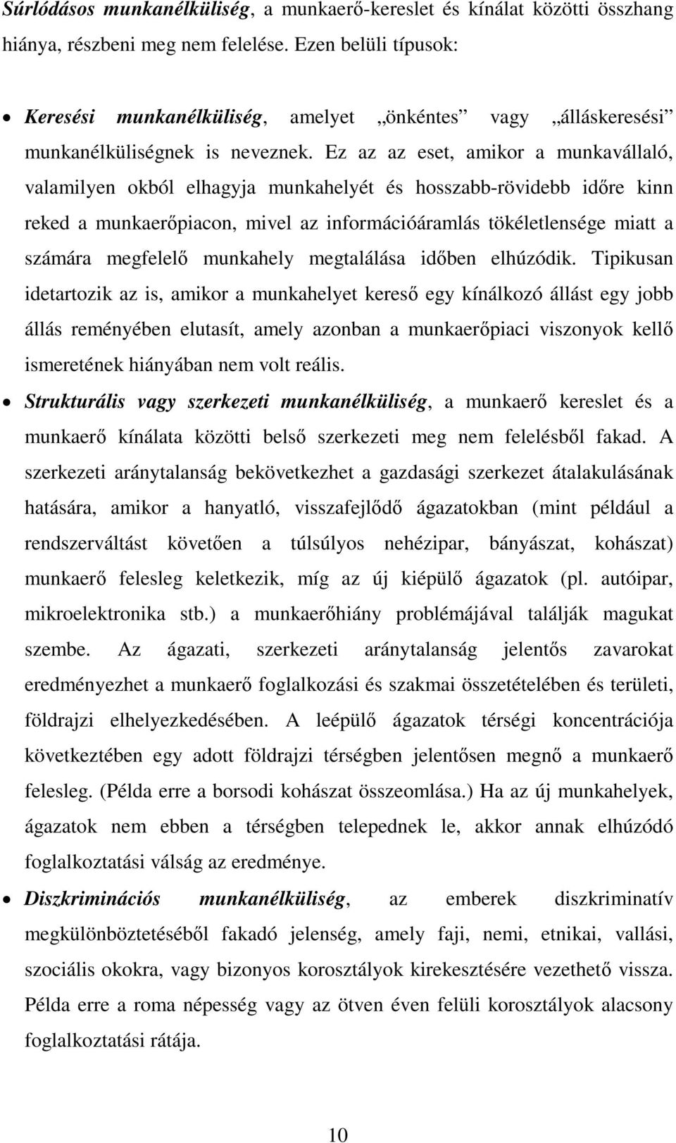 Ez az az eset, amikor a munkavállaló, valamilyen okból elhagyja munkahelyét és hosszabb-rövidebb időre kinn reked a munkaerőpiacon, mivel az információáramlás tökéletlensége miatt a számára megfelelő