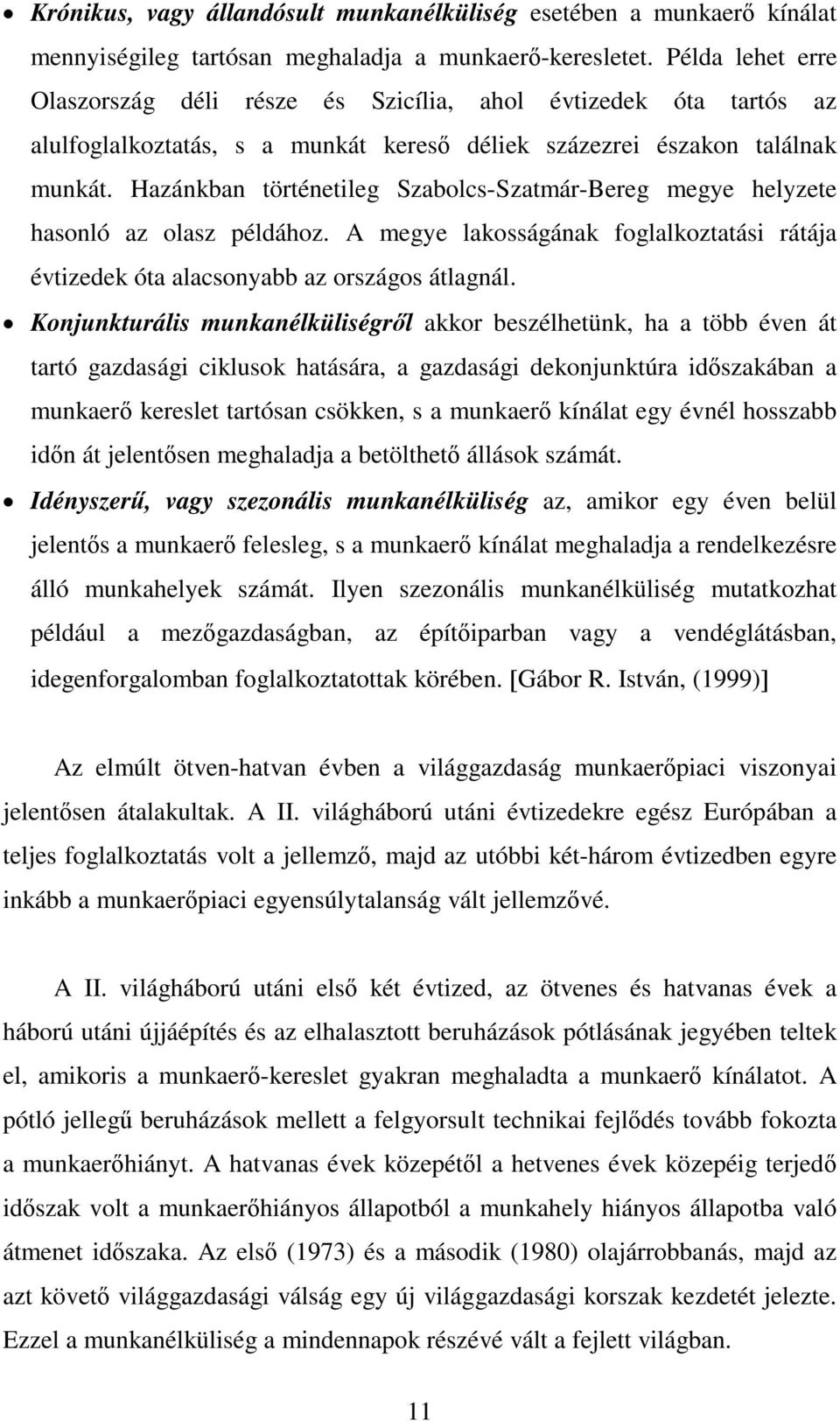 Hazánkban történetileg Szabolcs-Szatmár-Bereg megye helyzete hasonló az olasz példához. A megye lakosságának foglalkoztatási rátája évtizedek óta alacsonyabb az országos átlagnál.