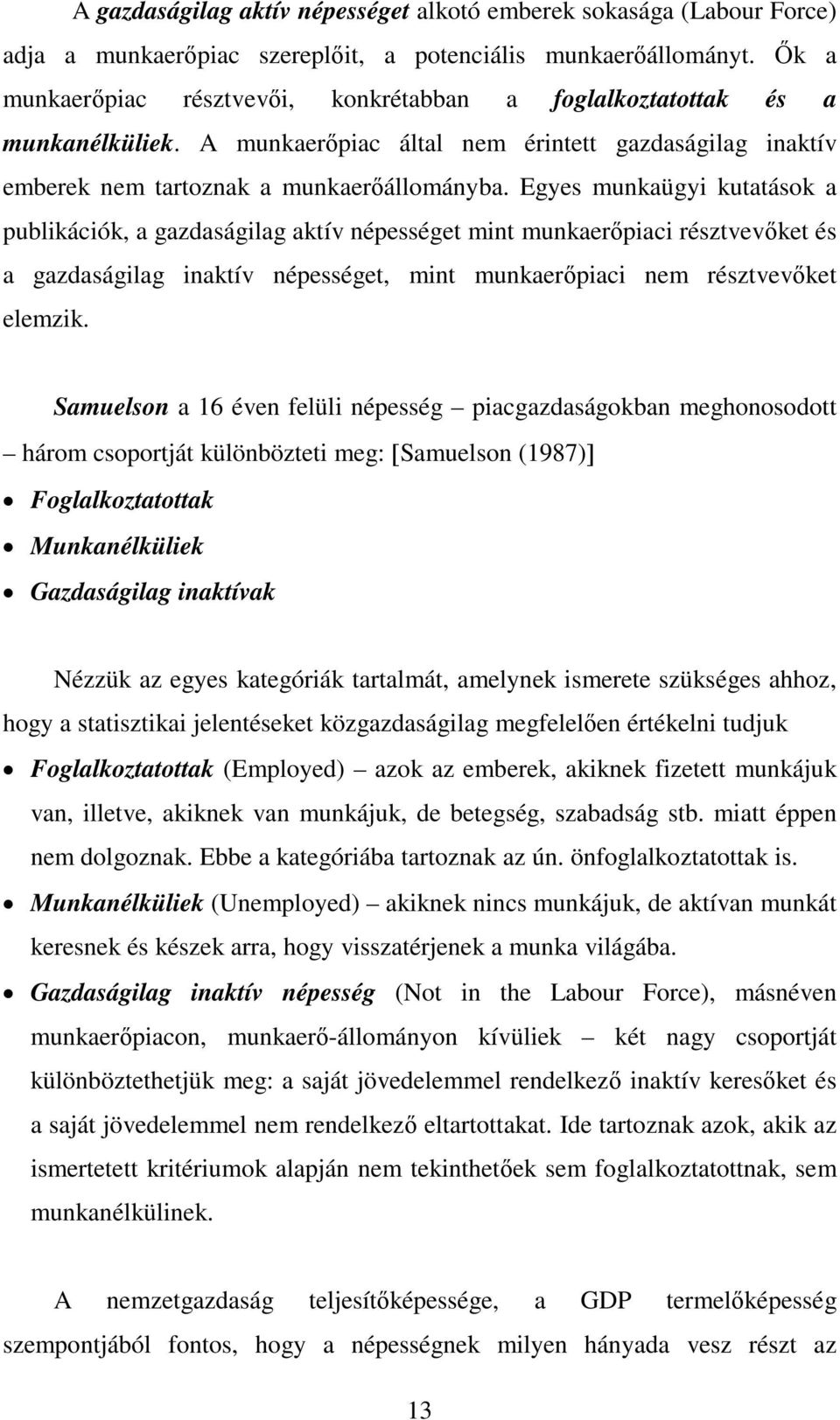 Egyes munkaügyi kutatások a publikációk, a gazdaságilag aktív népességet mint munkaerőpiaci résztvevőket és a gazdaságilag inaktív népességet, mint munkaerőpiaci nem résztvevőket elemzik.