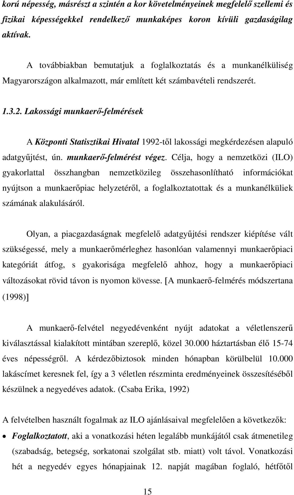 Lakossági munkaerő-felmérések A Központi Statisztikai Hivatal 1992-től lakossági megkérdezésen alapuló adatgyűjtést, ún. munkaerő-felmérést végez.